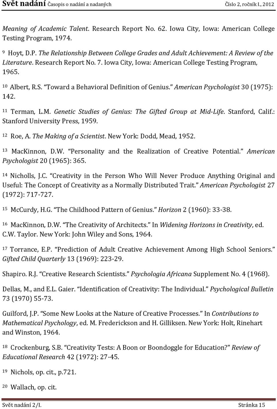 Genetic Studies of Genius: The Gifted Group at Mid-Life. Stanford, Calif.: Stanford University Press, 1959. 12 Roe, A. The Making of a Scientist. New York: Dodd, Mead, 1952. 13 MacKinnon, D.W.