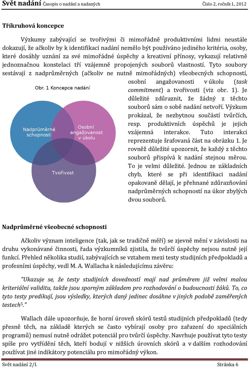 Tyto soubory sestávají z nadprůměrných (ačkoliv ne nutně mimořádných) všeobecných schopností, osobní angažovanosti v úkolu (task commitment) a tvořivosti (viz obr. 1).