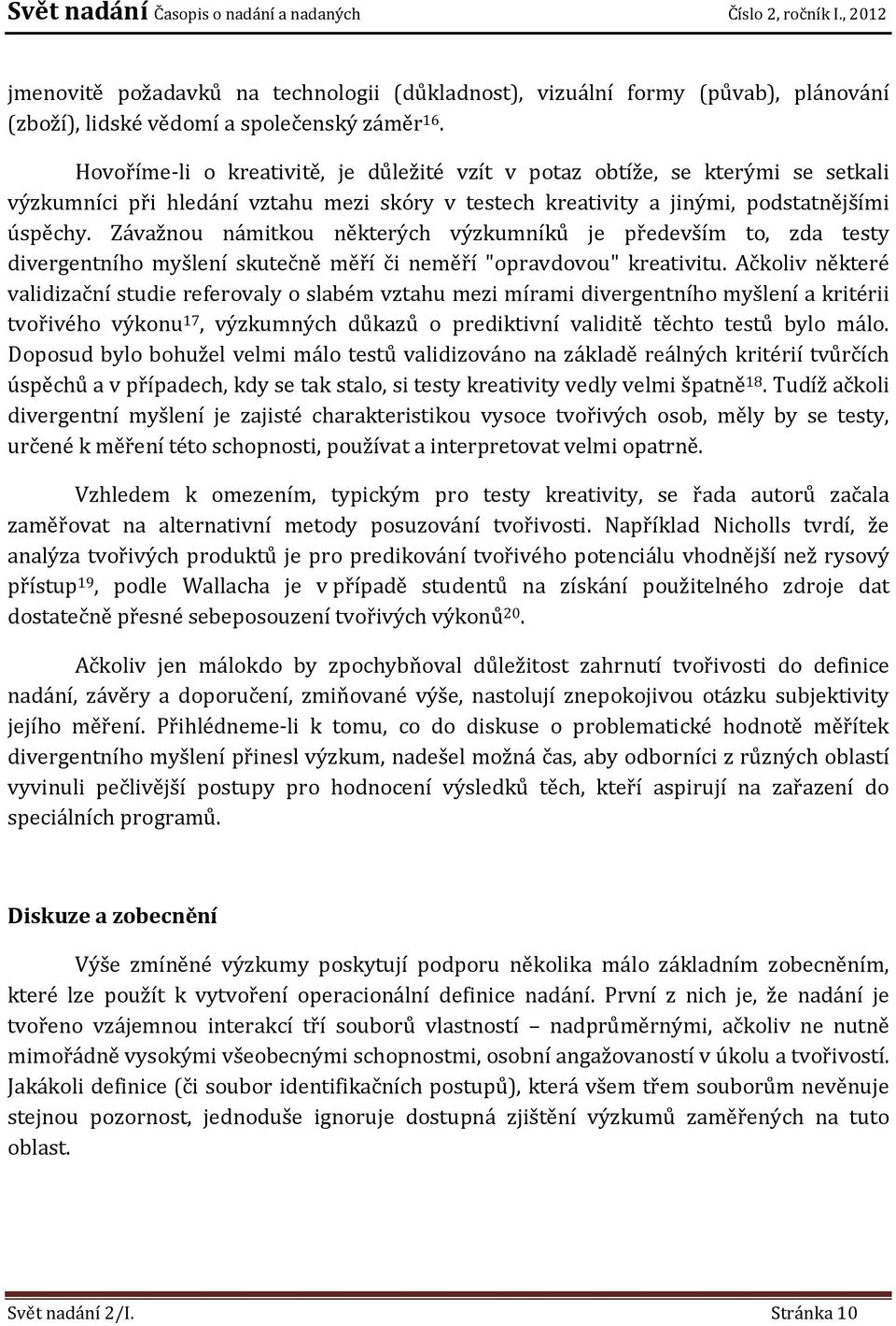 Závažnou námitkou některých výzkumníků je především to, zda testy divergentního myšlení skutečně měří či neměří "opravdovou" kreativitu.