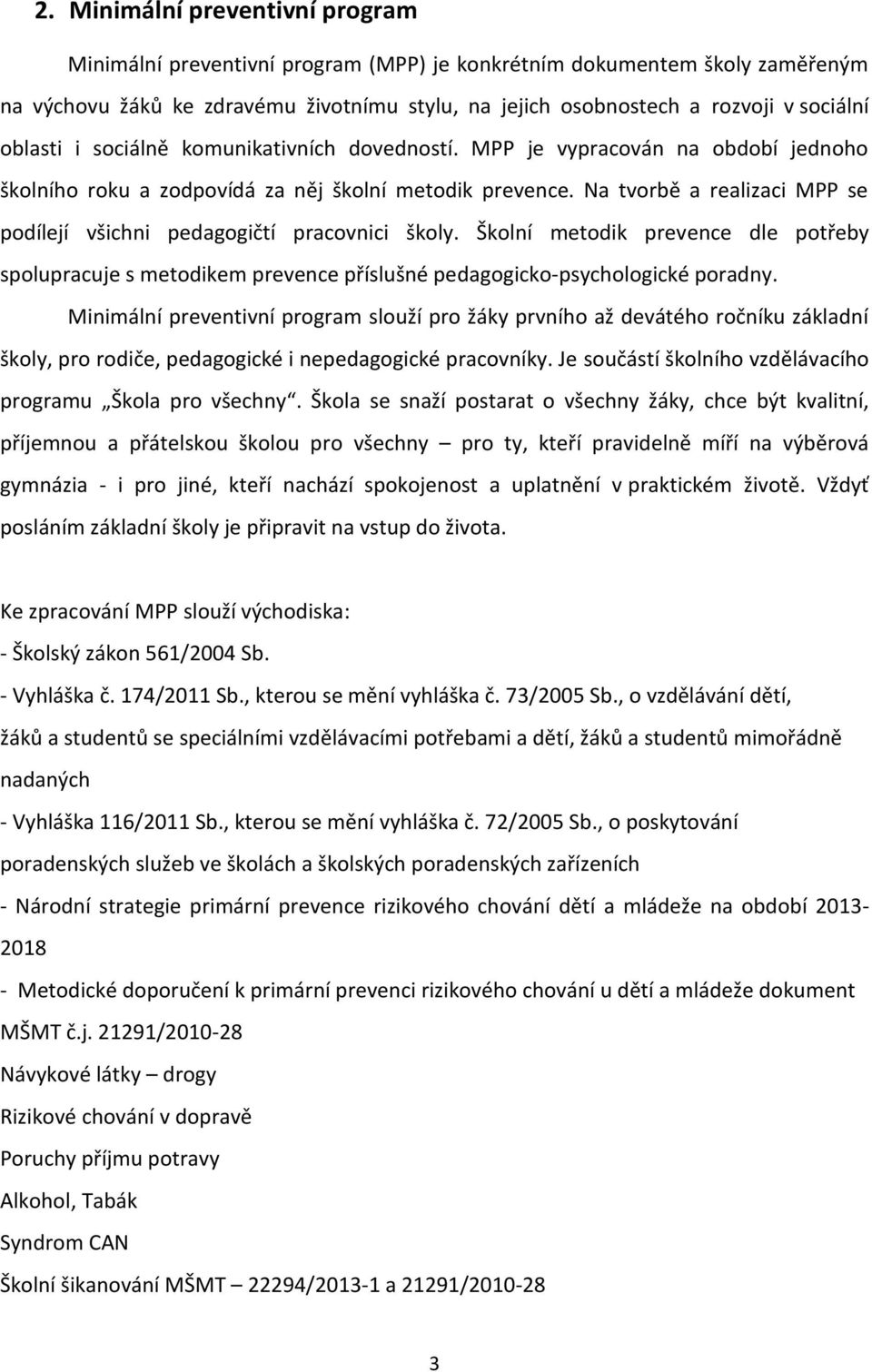 Na tvorbě a realizaci MPP se podílejí všichni pedagogičtí pracovnici školy. Školní metodik prevence dle potřeby spolupracuje s metodikem prevence příslušné pedagogicko-psychologické poradny.