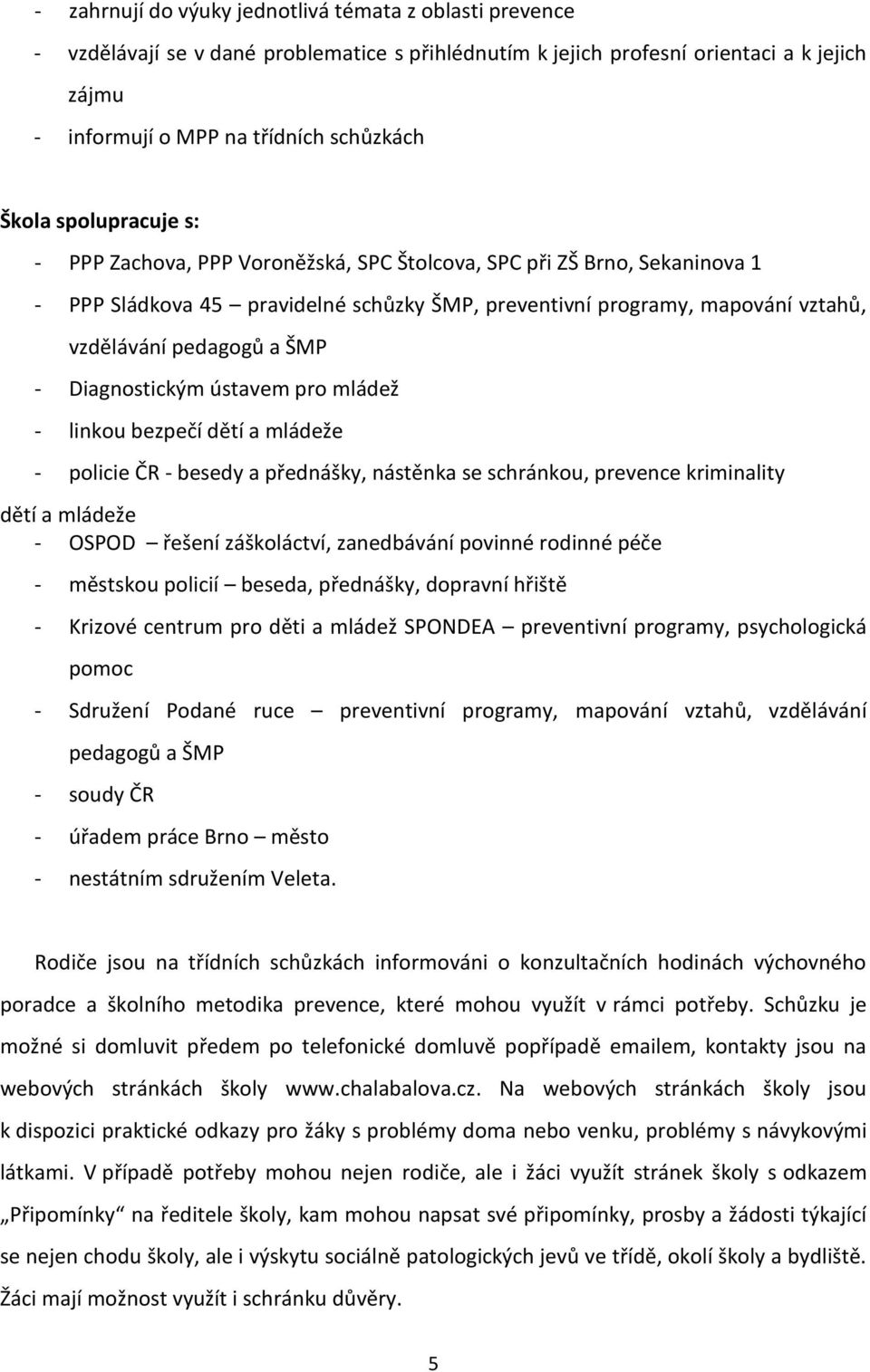 Diagnostickým ústavem pro mládež - linkou bezpečí dětí a mládeže - policie ČR - besedy a přednášky, nástěnka se schránkou, prevence kriminality dětí a mládeže - OSPOD řešení záškoláctví, zanedbávání