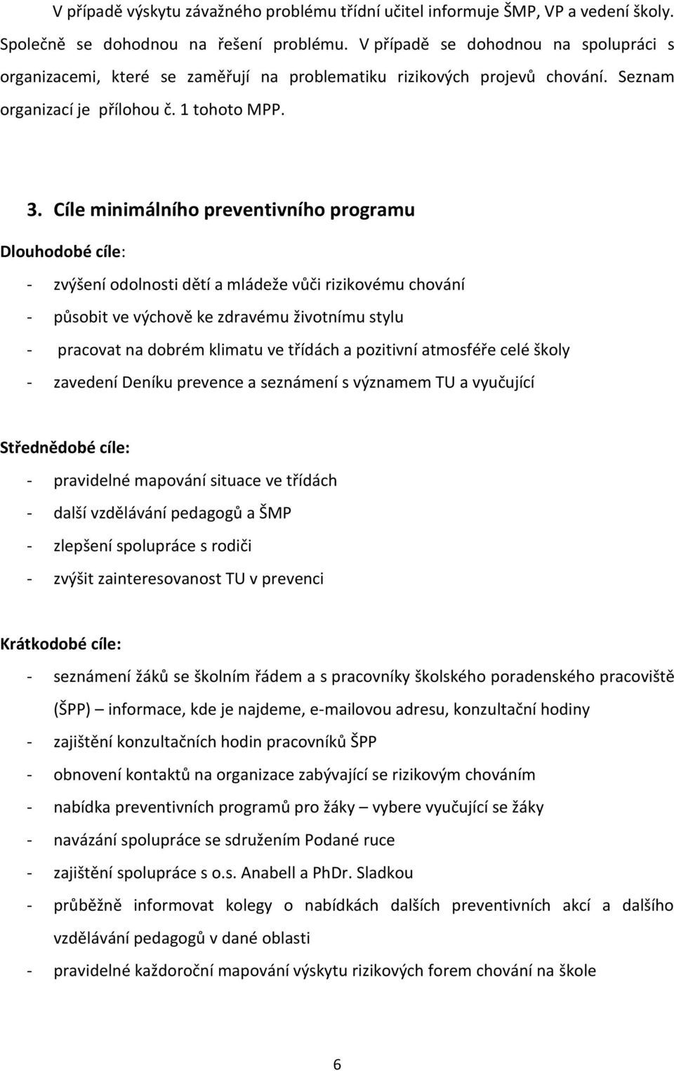 Cíle minimálního preventivního programu Dlouhodobé cíle: - zvýšení odolnosti dětí a mládeže vůči rizikovému chování - působit ve výchově ke zdravému životnímu stylu - pracovat na dobrém klimatu ve