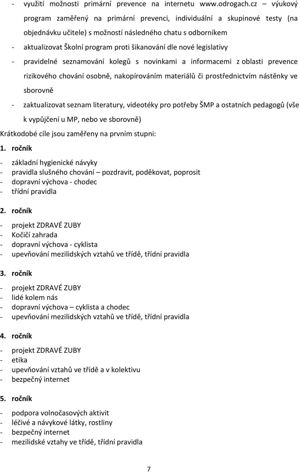 nové legislativy - pravidelné seznamování kolegů s novinkami a informacemi z oblasti prevence rizikového chování osobně, nakopírováním materiálů či prostřednictvím nástěnky ve sborovně -