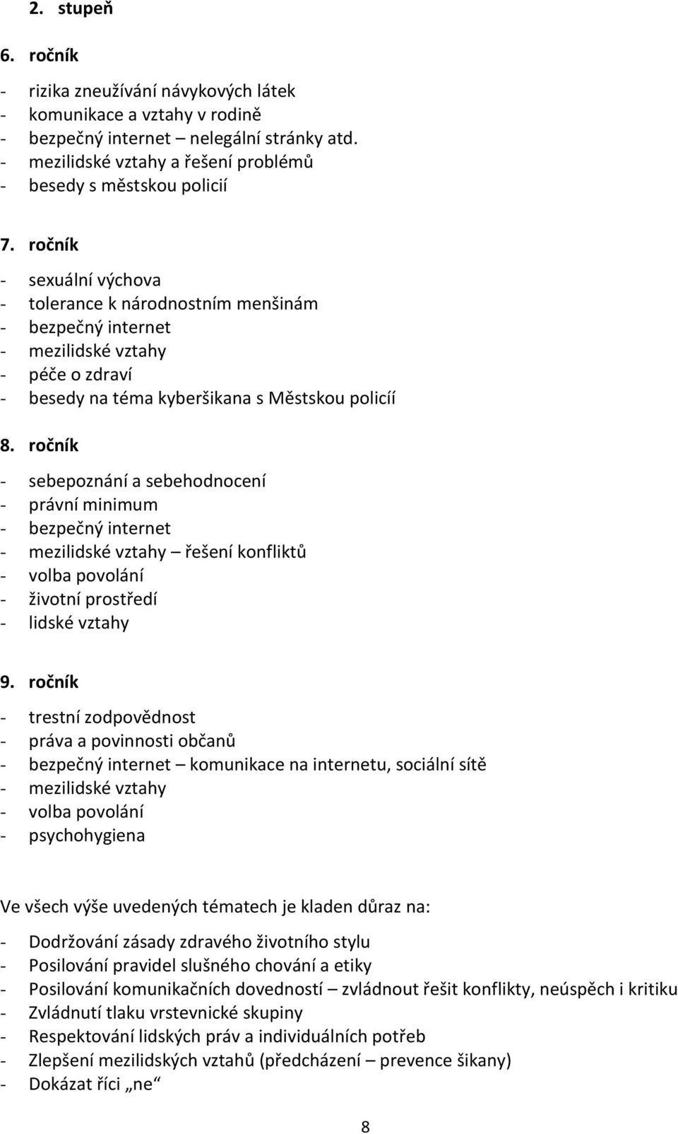 ročník - sebepoznání a sebehodnocení - právní minimum - bezpečný internet - mezilidské vztahy řešení konfliktů - volba povolání - životní prostředí - lidské vztahy 9.