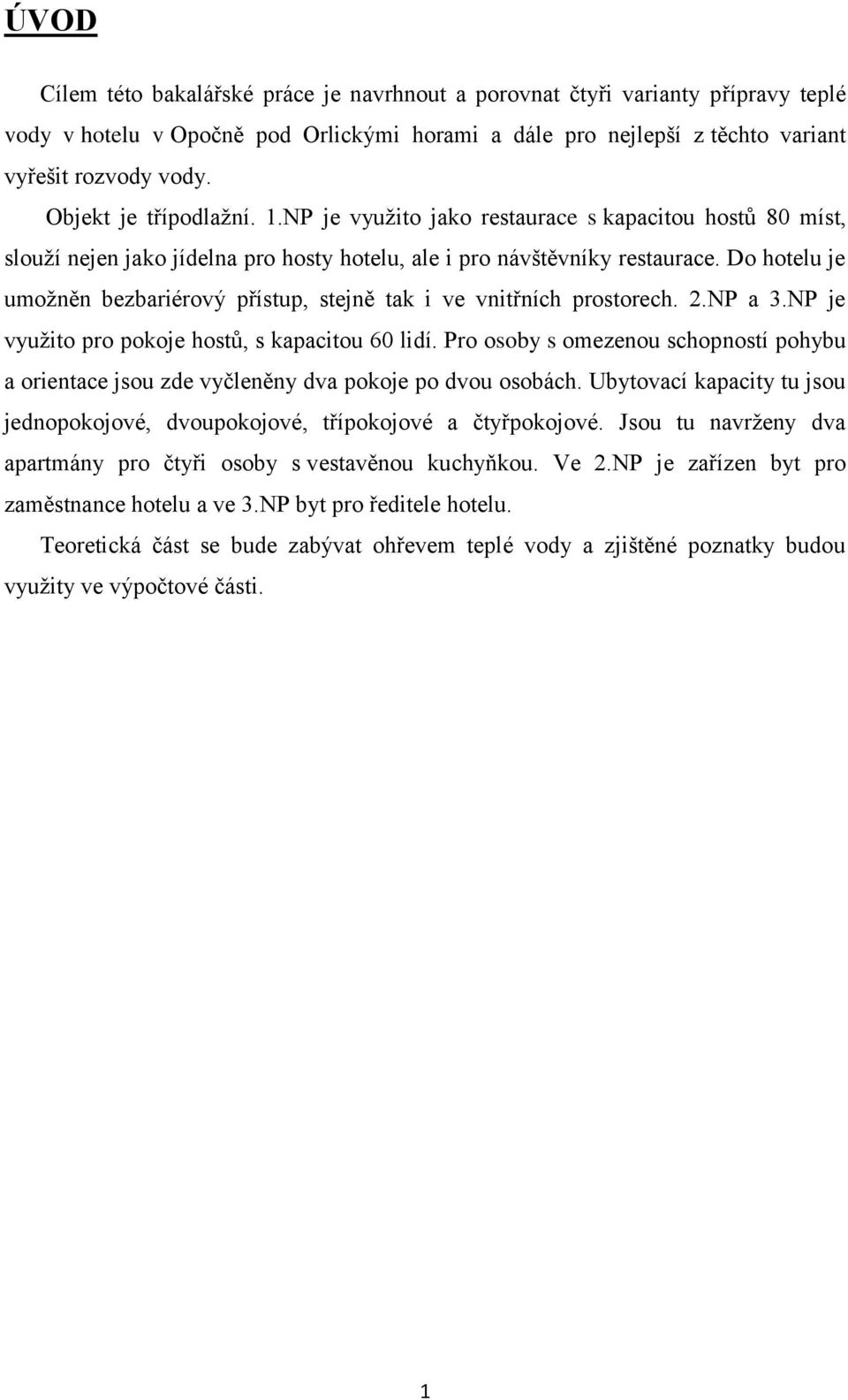 Do hotelu je umožněn bezbariérový přístup, stejně tak i ve vnitřních prostorech. 2.NP a 3.NP je využito pro pokoje hostů, s kapacitou 60 lidí.