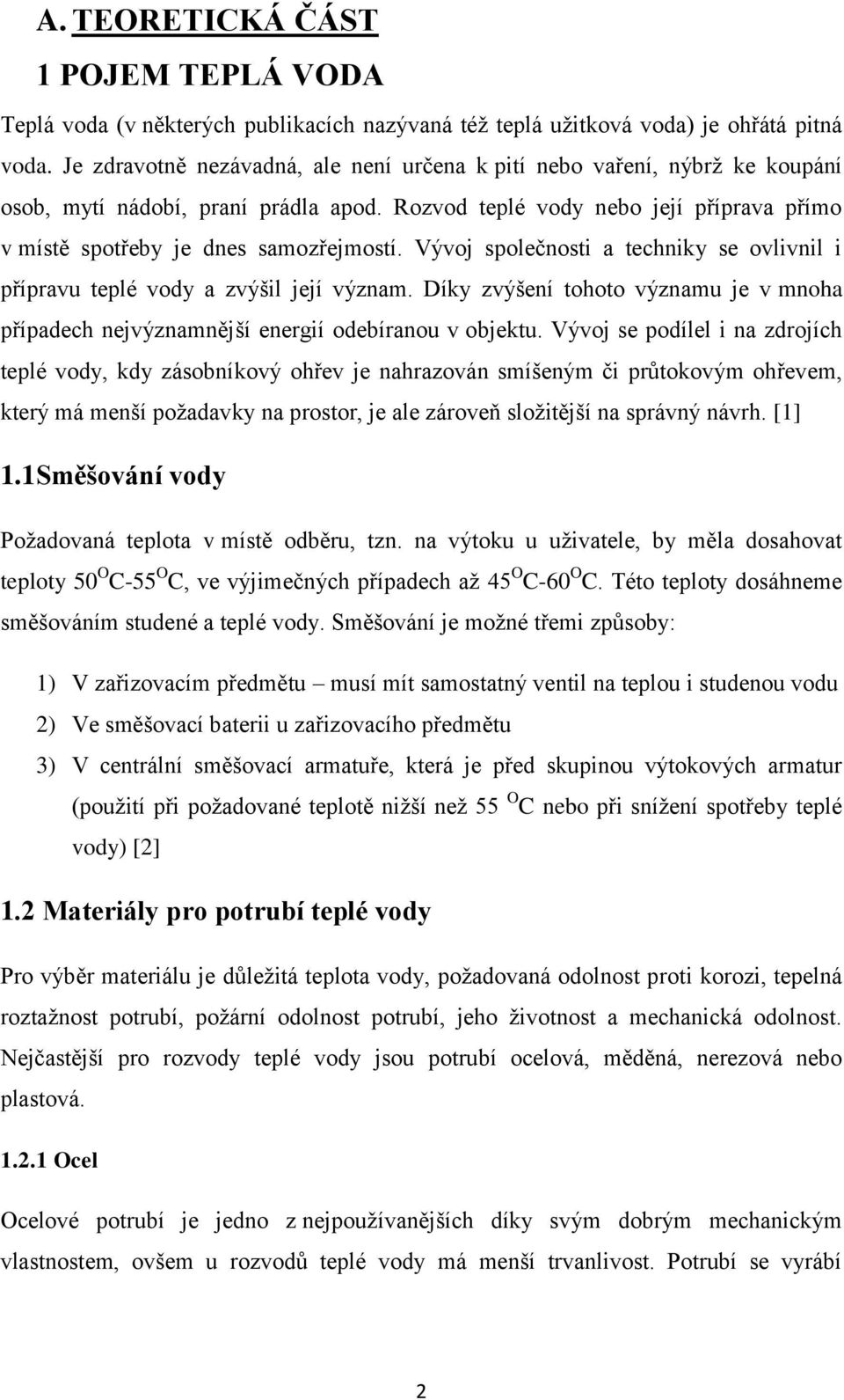 Vývoj společnosti a techniky se ovlivnil i přípravu teplé vody a zvýšil její význam. Díky zvýšení tohoto významu je v mnoha případech nejvýznamnější energií odebíranou v objektu.