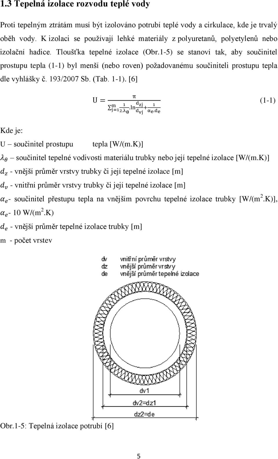 1-5) se stanoví tak, aby součinitel prostupu tepla (1-1) byl menší (nebo roven) požadovanému součiniteli prostupu tepla dle vyhlášky č. 193/2007 Sb. (Tab. 1-1).