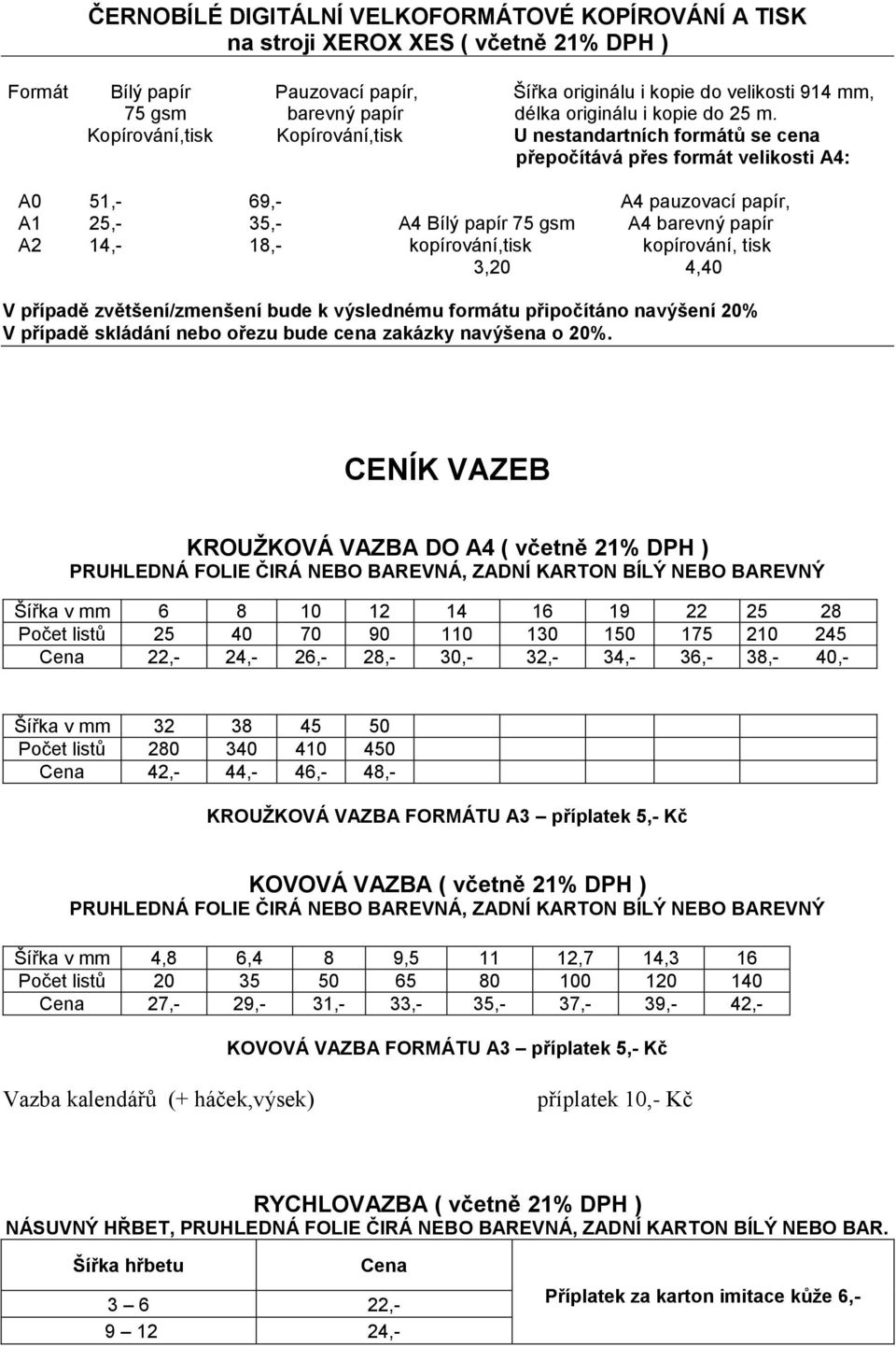 Kopírování,tisk Kopírování,tisk U nestandartních formátů se cena přepočítává přes formát velikosti A4: A0 51,- 69,- A4 pauzovací papír, A1 25,- 35,- A4 Bílý papír 75 gsm A4 barevný papír A2 14,- 18,-