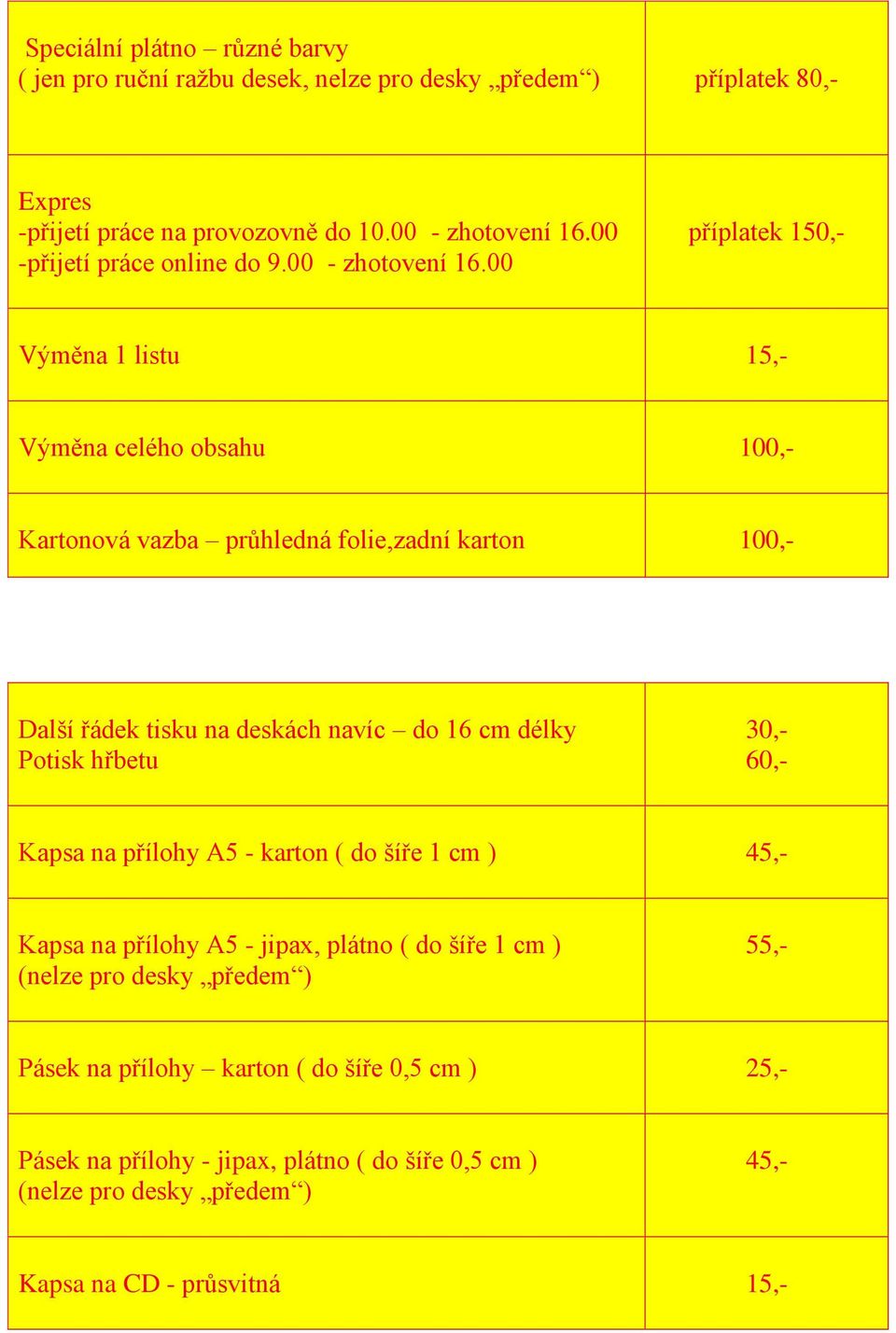 00 příplatek 150,- Výměna 1 listu 15,- Výměna celého obsahu 100,- Kartonová vazba průhledná folie,zadní karton 100,- Další řádek tisku na deskách navíc do 16 cm délky