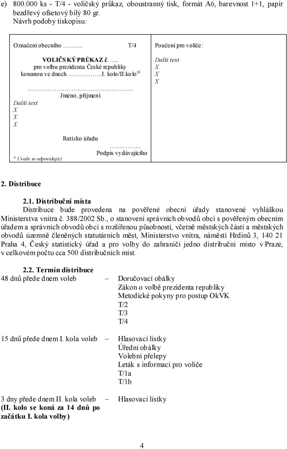 Distribuce 2.1. Distribuční místa Distribuce bude provedena na pověřené obecní úřady stanovené vyhláškou Ministerstva vnitra č. 388/2002 Sb.