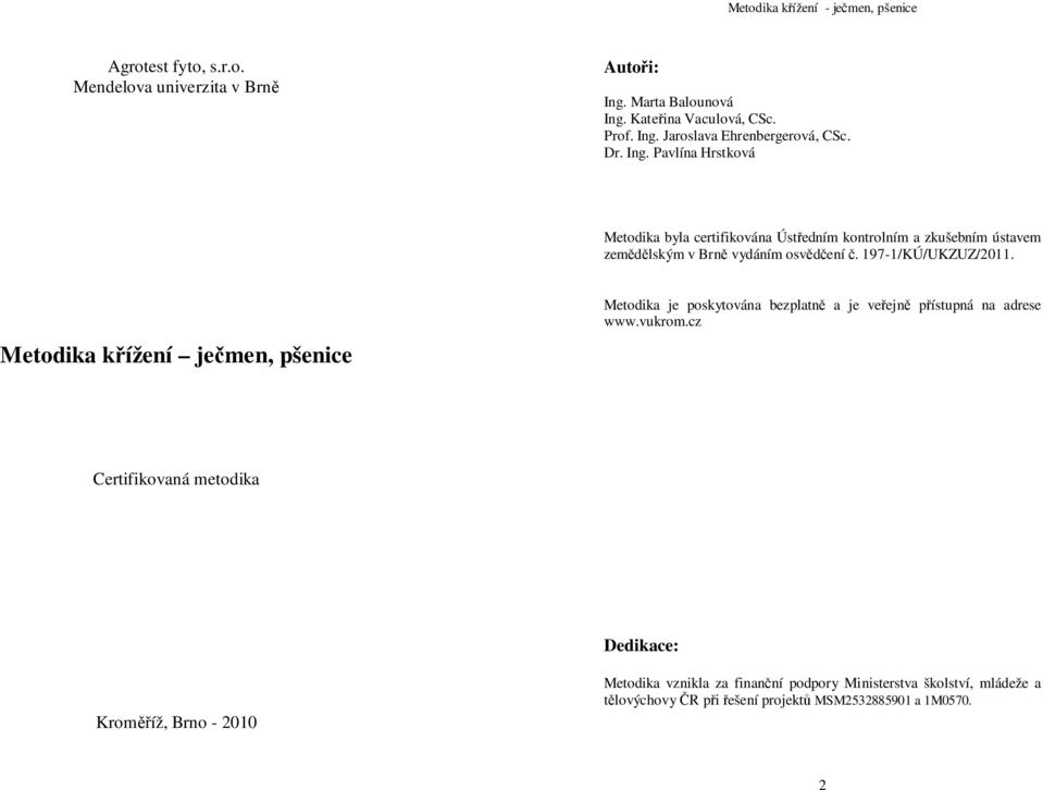 197-1/KÚ/UKZUZ/2011. Metodika křížení ječmen, pšenice Metodika je poskytována bezplatně a je veřejně přístupná na adrese www.vukrom.