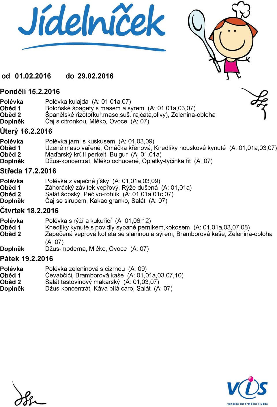 Polévka jarní s kuskusem (A: 01,03,09) Oběd 1 Uzené maso vařené, Omáčka křenová, Knedlíky houskové kynuté (A: 01,01a,03,07) Oběd 2 Maďarský krůtí perkelt, Bulgur (A: 01,01a) Doplněk Džus-koncentrát,