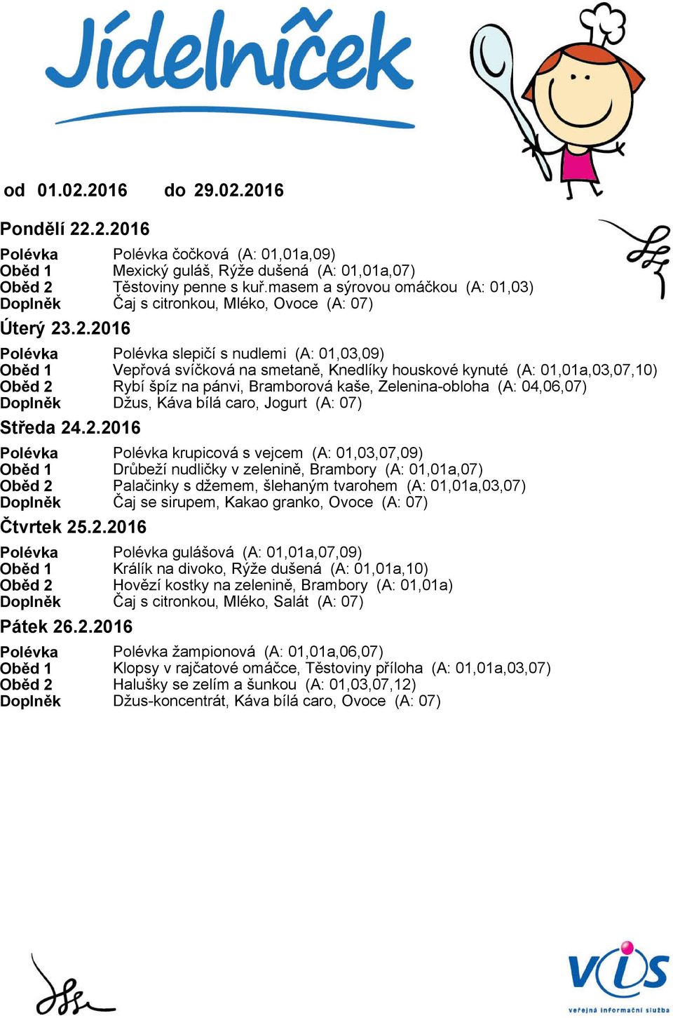 s nudlemi (A: 01,03,09) Oběd 1 Vepřová svíčková na smetaně, Knedlíky houskové kynuté (A: 01,01a,03,07,10) Oběd 2 Rybí špíz na pánvi, Bramborová kaše, Zelenina-obloha (A: 04,06,07) Doplněk Džus, Káva