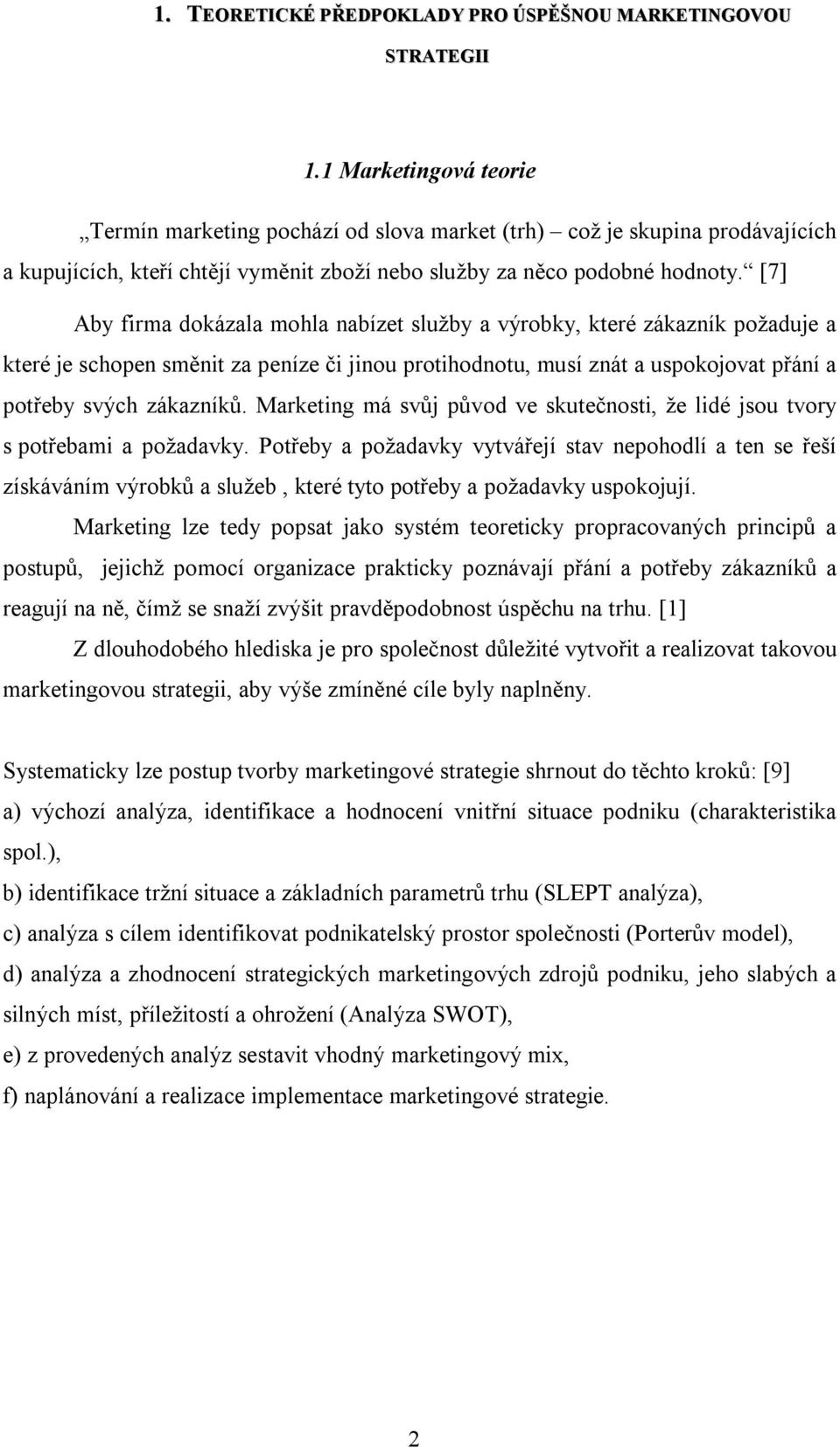 [7] Aby firma dokázala mohla nabízet služby a výrobky, které zákazník požaduje a které je schopen směnit za peníze či jinou protihodnotu, musí znát a uspokojovat přání a potřeby svých zákazníků.