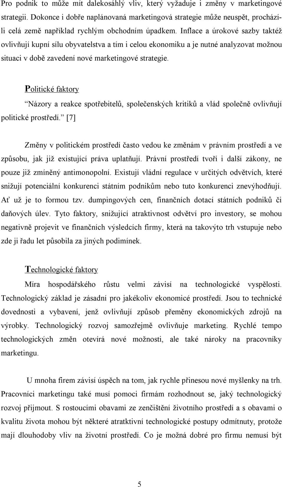 Inflace a úrokové sazby taktéž ovlivňují kupní sílu obyvatelstva a tím i celou ekonomiku a je nutné analyzovat možnou situaci v době zavedení nové marketingové strategie.