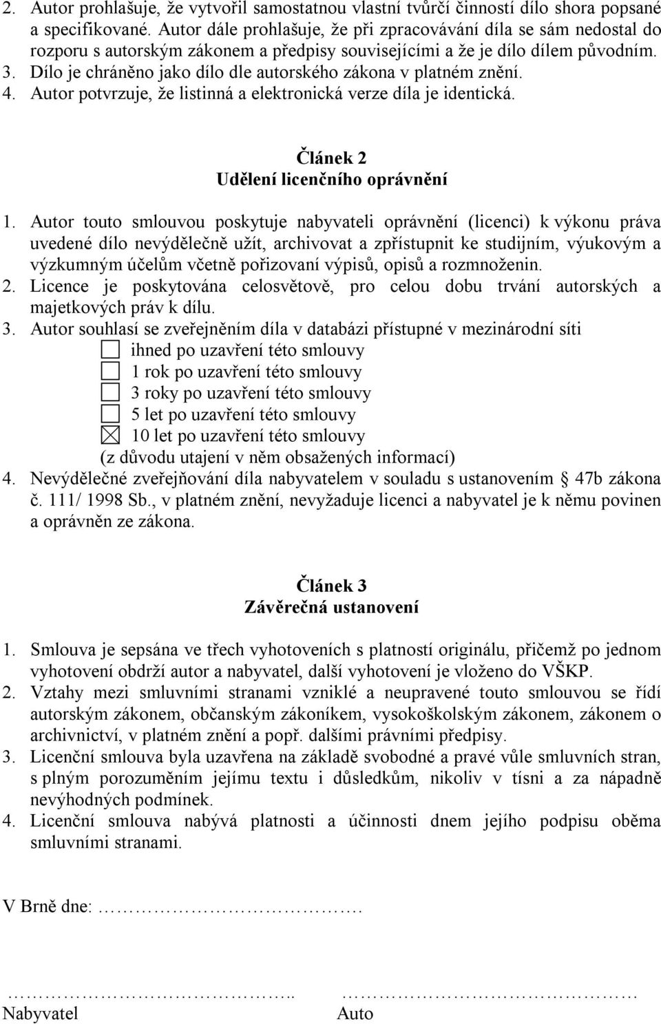 Dílo je chráněno jako dílo dle autorského zákona v platném znění. 4. Autor potvrzuje, že listinná a elektronická verze díla je identická. Článek 2 Udělení licenčního oprávnění 1.