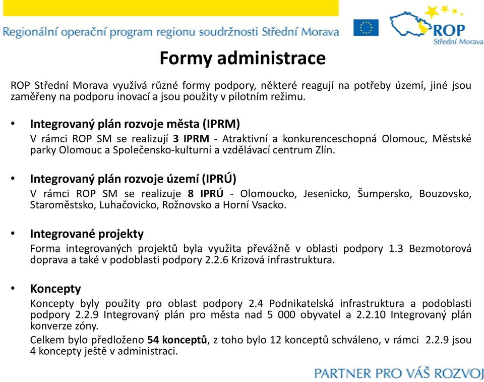 Integrovaný plán rozvoje území (IPRÚ) V rámci ROP SM se realizuje 8 IPRÚ - Olomoucko, Jesenicko, Šumpersko, Bouzovsko, Staroměstsko, Luhačovicko, Rožnovsko a Horní Vsacko.