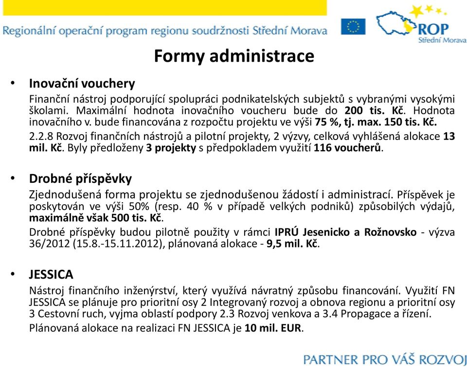 Drobné příspěvky Zjednodušená forma projektu se zjednodušenou žádostí i administrací. Příspěvek je poskytován ve výši 50% (resp.