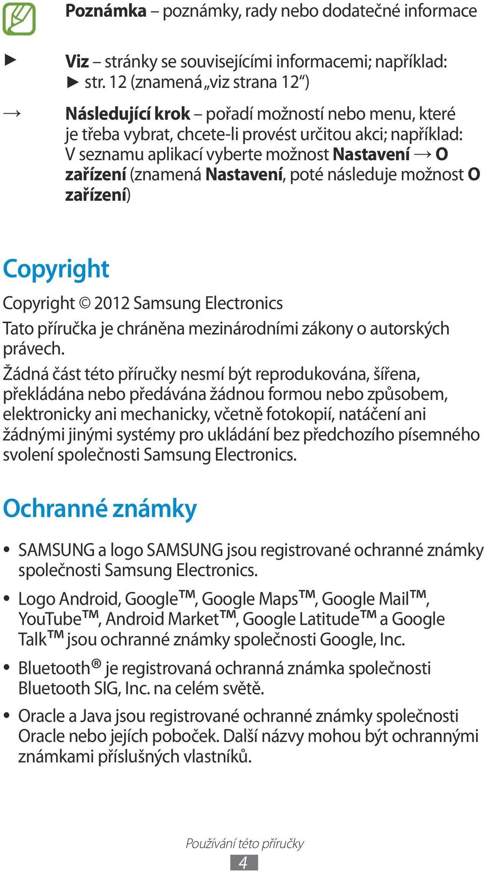 (znamená Nastavení, poté následuje možnost O zařízení) Copyright Copyright 2012 Samsung Electronics Tato příručka je chráněna mezinárodními zákony o autorských právech.