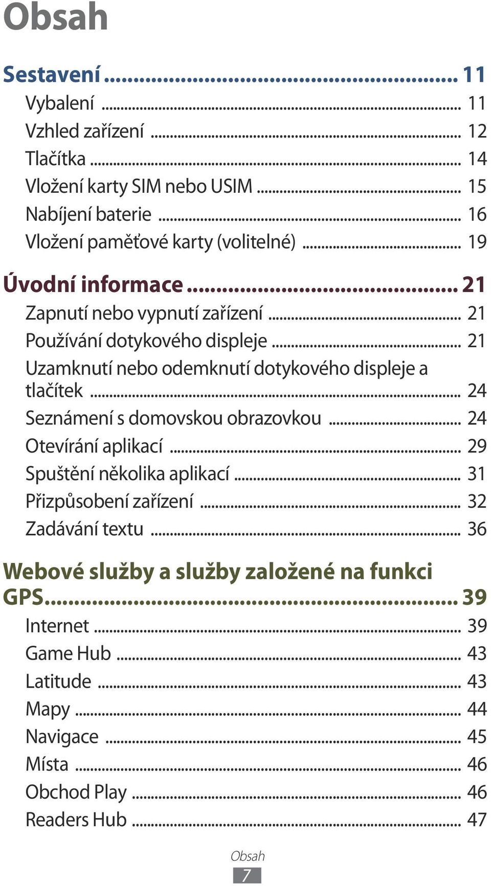 .. 24 Seznámení s domovskou obrazovkou... 24 Otevírání aplikací... 29 Spuštění několika aplikací... 31 Přizpůsobení zařízení... 32 Zadávání textu.