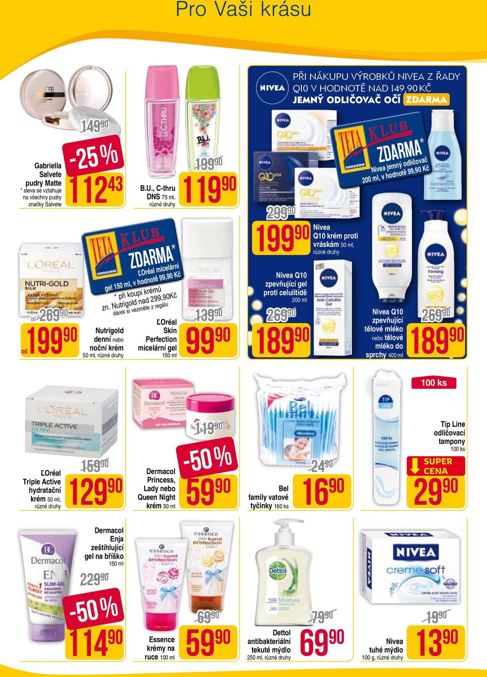 , C-thru DNS 75 ml, dárek si vezměte z regálu ĽOréal Skin Perfection micelární gel 150 ml 199 119 1 99 299 199 Q10 zpevňující gel proti celulitidě 200 ml PŘI NÁKUPU VÝROBKŮ NIVEA Z ŘADY Q10 V HODNOTĚ