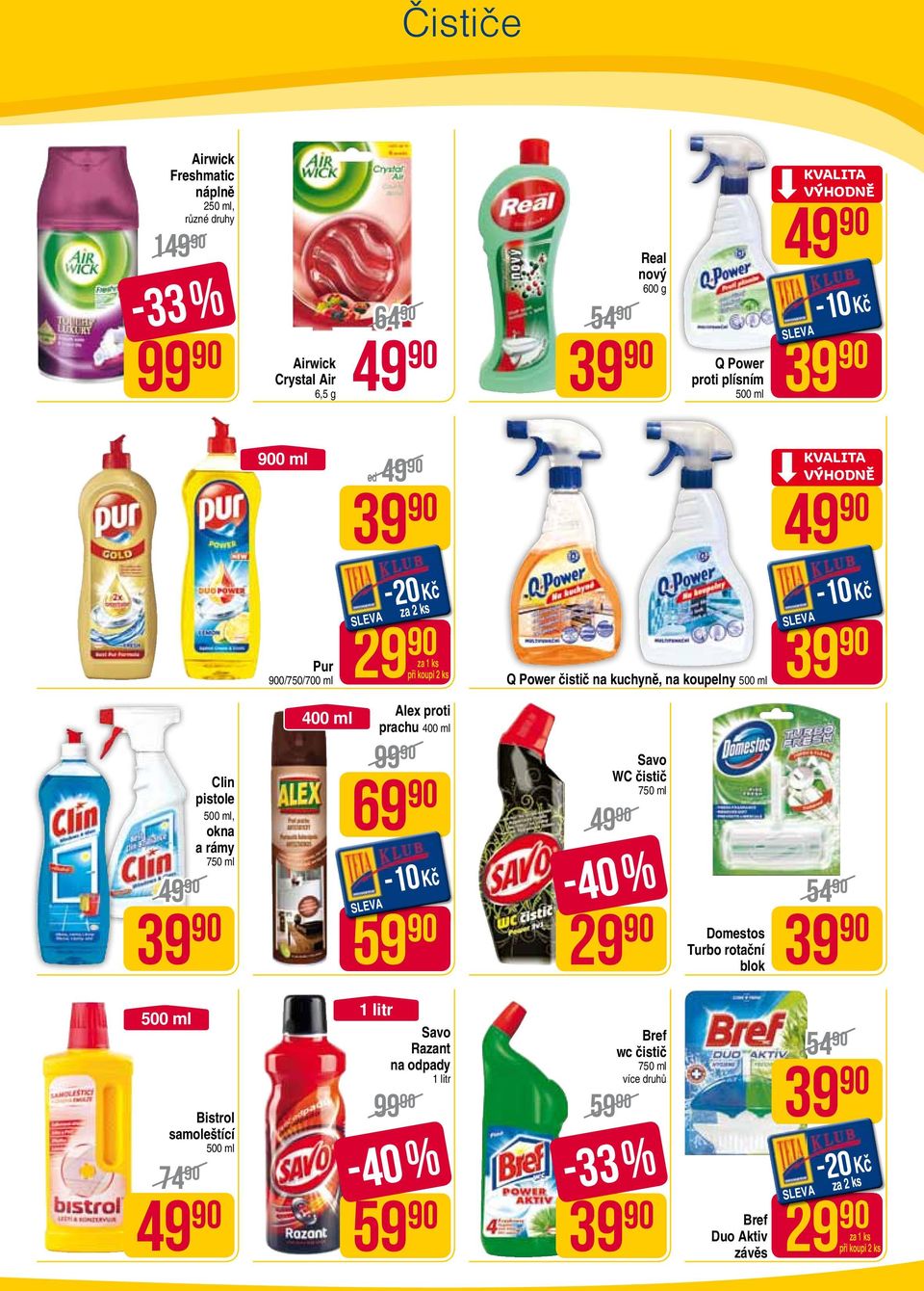 rámy 750 ml 400 ml 99 69 Alex proti prachu 400 ml Savo WC čistič 750 ml -40 % 29 Domestos Turbo rotační