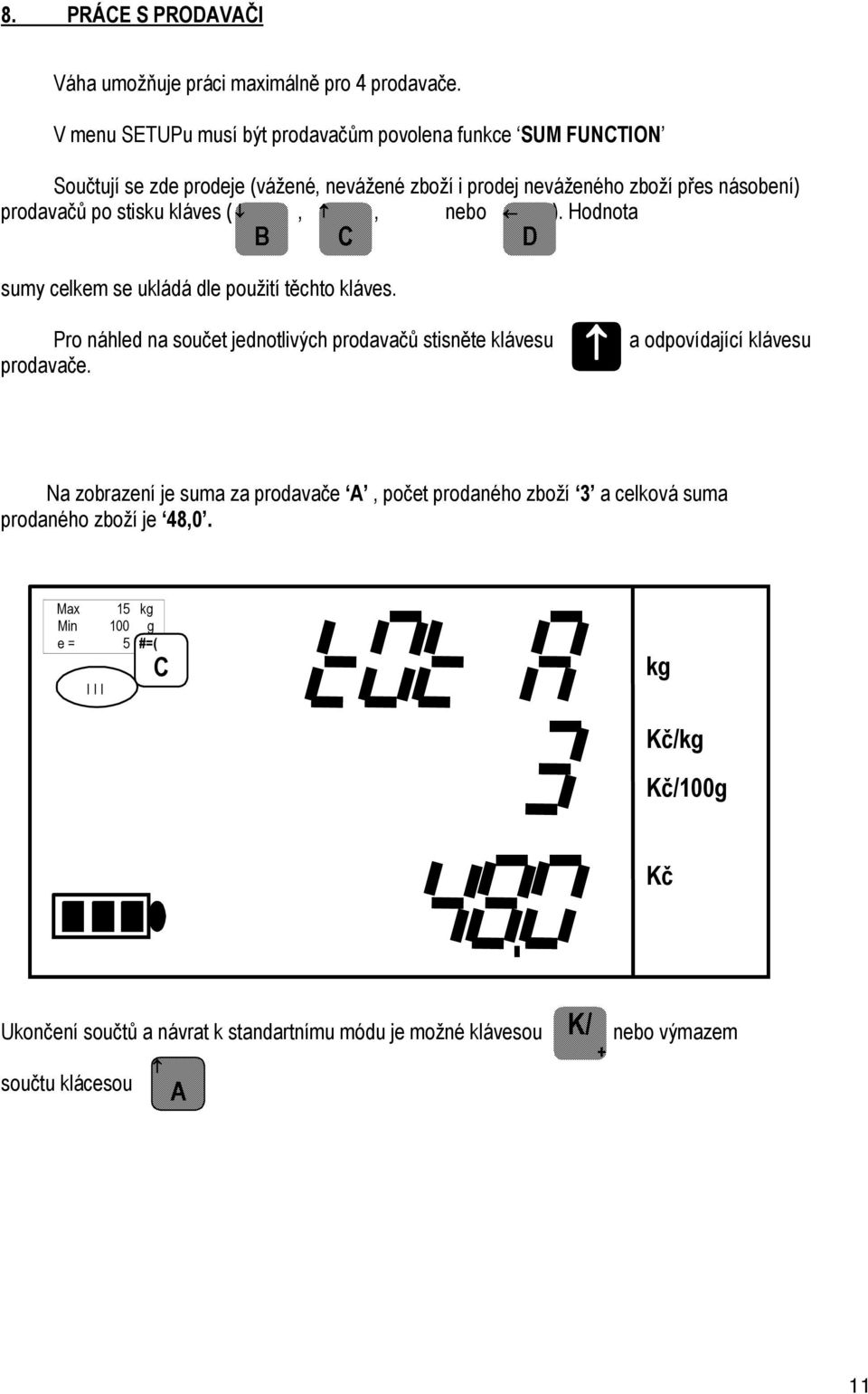 po stisku klüves (,, nebo ). Hodnota B C D sumy celkem se uklüdü dle použité těchto klüves.