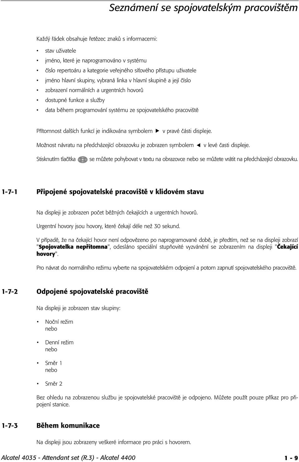 spojovatelského pracoviště Přítomnost dalších funkcí je indikována symbolem v pravé části displeje. Možnost návratu na předcházející obrazovku je zobrazen symbolem v levé časti displeje.