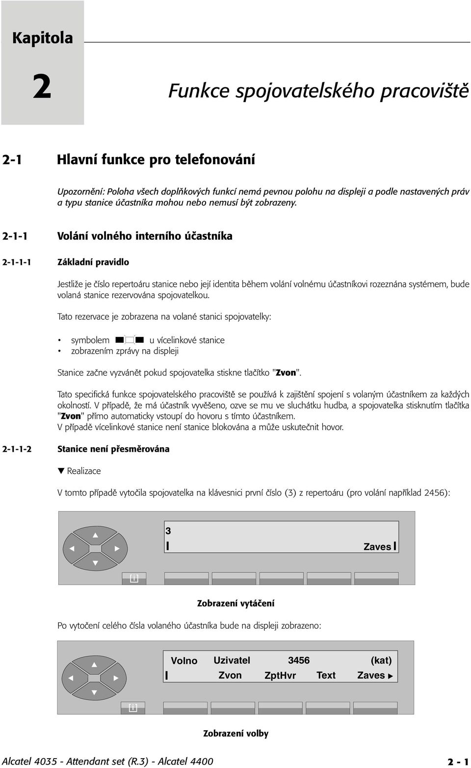 2-1-1 Volání volného interního účastníka 2-1-1-1 Základní pravidlo Jestliže je číslo repertoáru stanice nebo její identita během volání volnému účastníkovi rozeznána systémem, bude volaná stanice