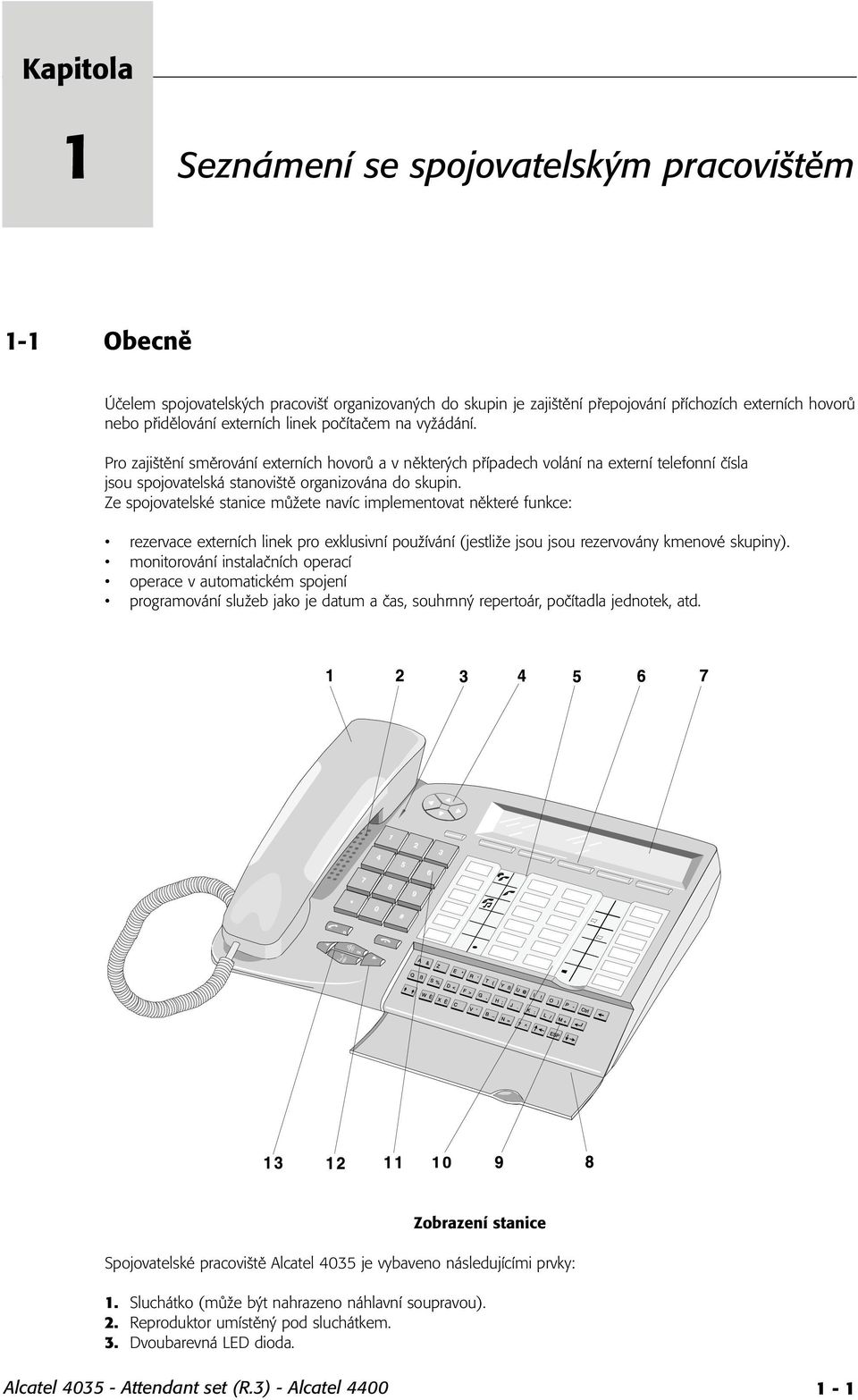 Ze spojovatelské stanice můžete navíc implementovat některé funkce: rezervace externích linek pro exklusivní používání (jestliže jsou jsou rezervovány kmenové skupiny).