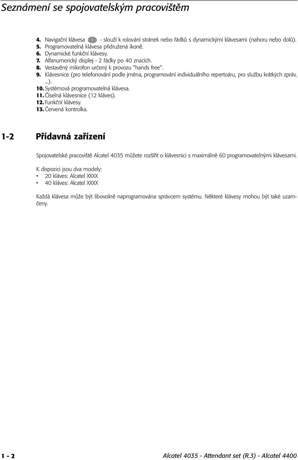 Klávesnice (pro telefonování podle jména, programování individuálního repertoáru, pro službu krátkých zpráv,...). 10. Systémová programovatelná klávesa. 11. Číselná klávesnice (12 kláves). 12.