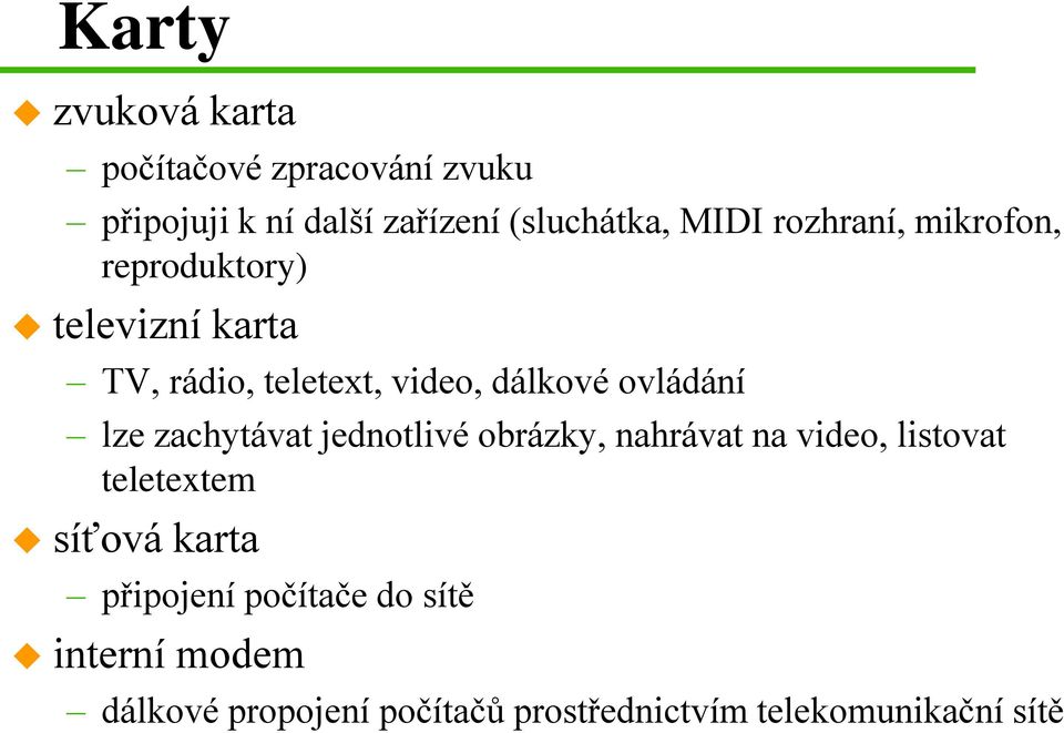 lze zachytávat jednotlivé obrázky, nahrávat na video, listovat teletextem síťová karta