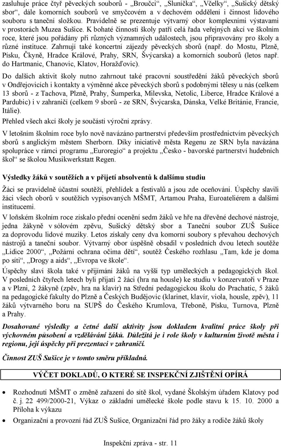 K bohaté činnosti školy patří celá řada veřejných akcí ve školním roce, které jsou pořádány při různých významných událostech, jsou připravovány pro školy a různé instituce.