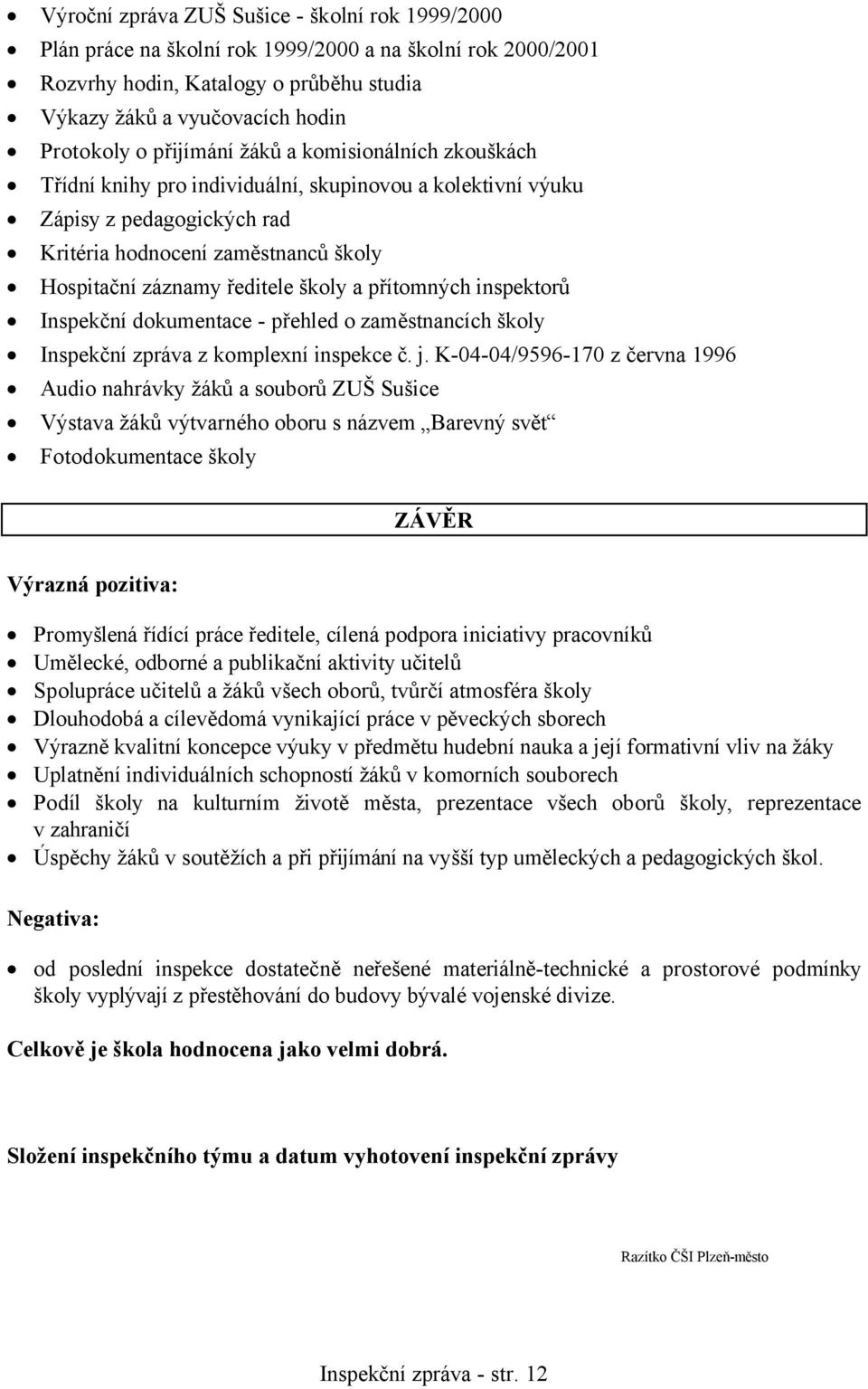 školy a přítomných inspektorů Inspekční dokumentace - přehled o zaměstnancích školy Inspekční zpráva z komplexní inspekce č. j.