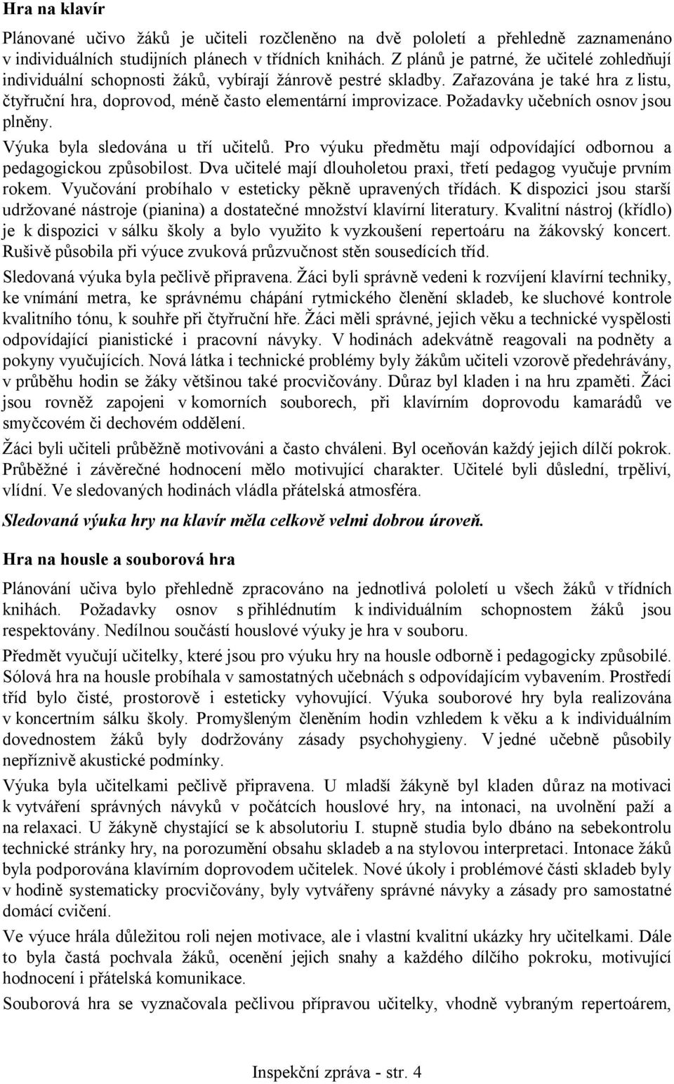 Požadavky učebních osnov jsou plněny. Výuka byla sledována u tří učitelů. Pro výuku předmětu mají odpovídající odbornou a pedagogickou způsobilost.