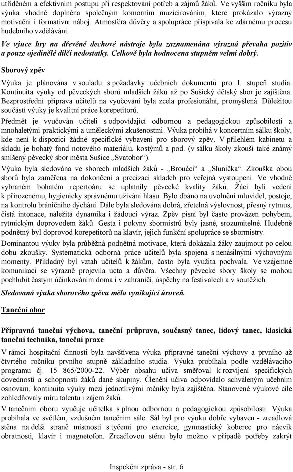 Atmosféra důvěry a spolupráce přispívala ke zdárnému procesu hudebního vzdělávání. Ve výuce hry na dřevěné dechové nástroje byla zaznamenána výrazná převaha pozitiv a pouze ojedinělé dílčí nedostatky.