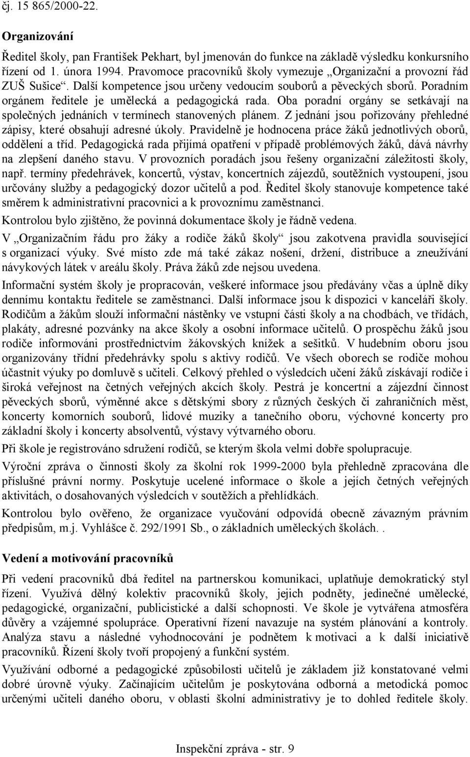 Oba poradní orgány se setkávají na společných jednáních v termínech stanovených plánem. Z jednání jsou pořizovány přehledné zápisy, které obsahují adresné úkoly.