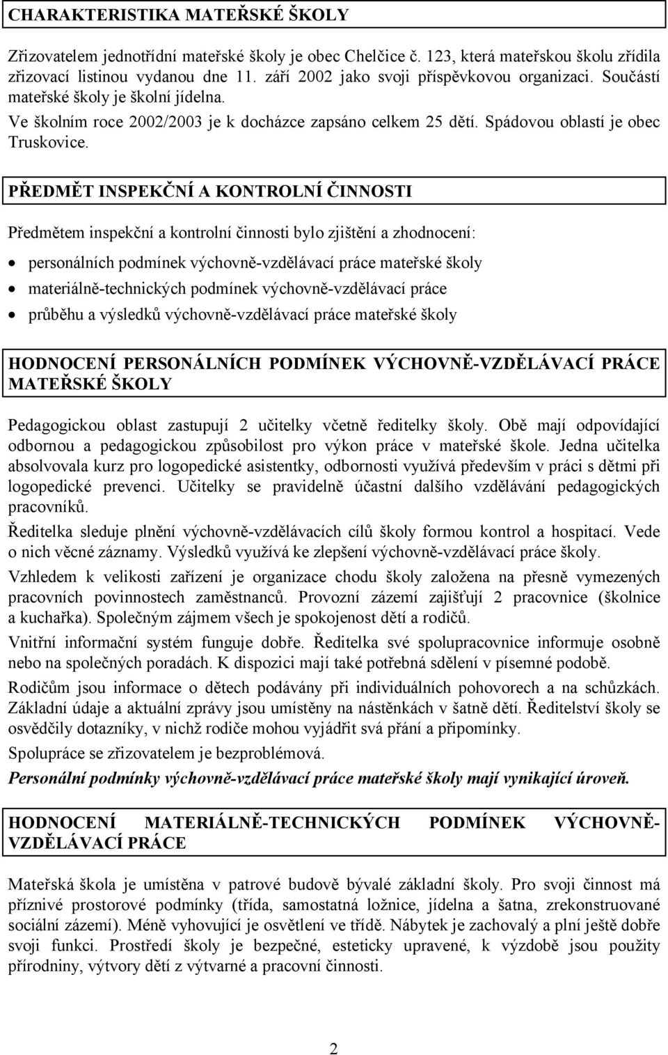 PŘEDMĚT INSPEKČNÍ A KONTROLNÍ ČINNOSTI Předmětem inspekční a kontrolní činnosti bylo zjištění a zhodnocení: personálních podmínek výchovně-vzdělávací práce mateřské školy materiálně-technických