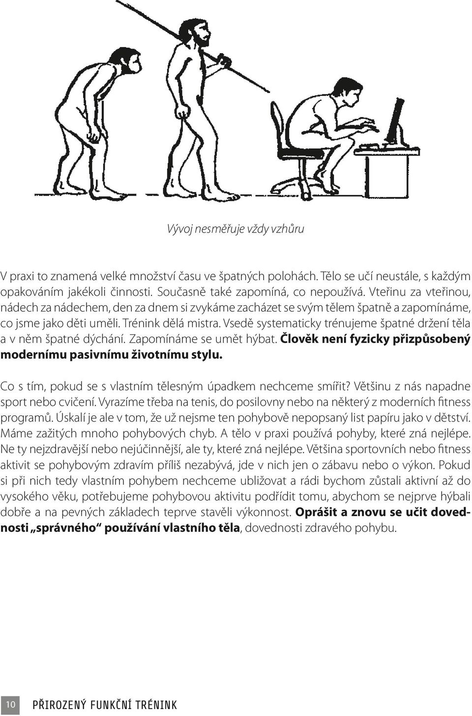 Vsedě systematicky trénujeme špatné držení těla a v něm špatné dýchání. Zapomínáme se umět hýbat. Člověk není fyzicky přizpůsobený modernímu pasivnímu životnímu stylu.