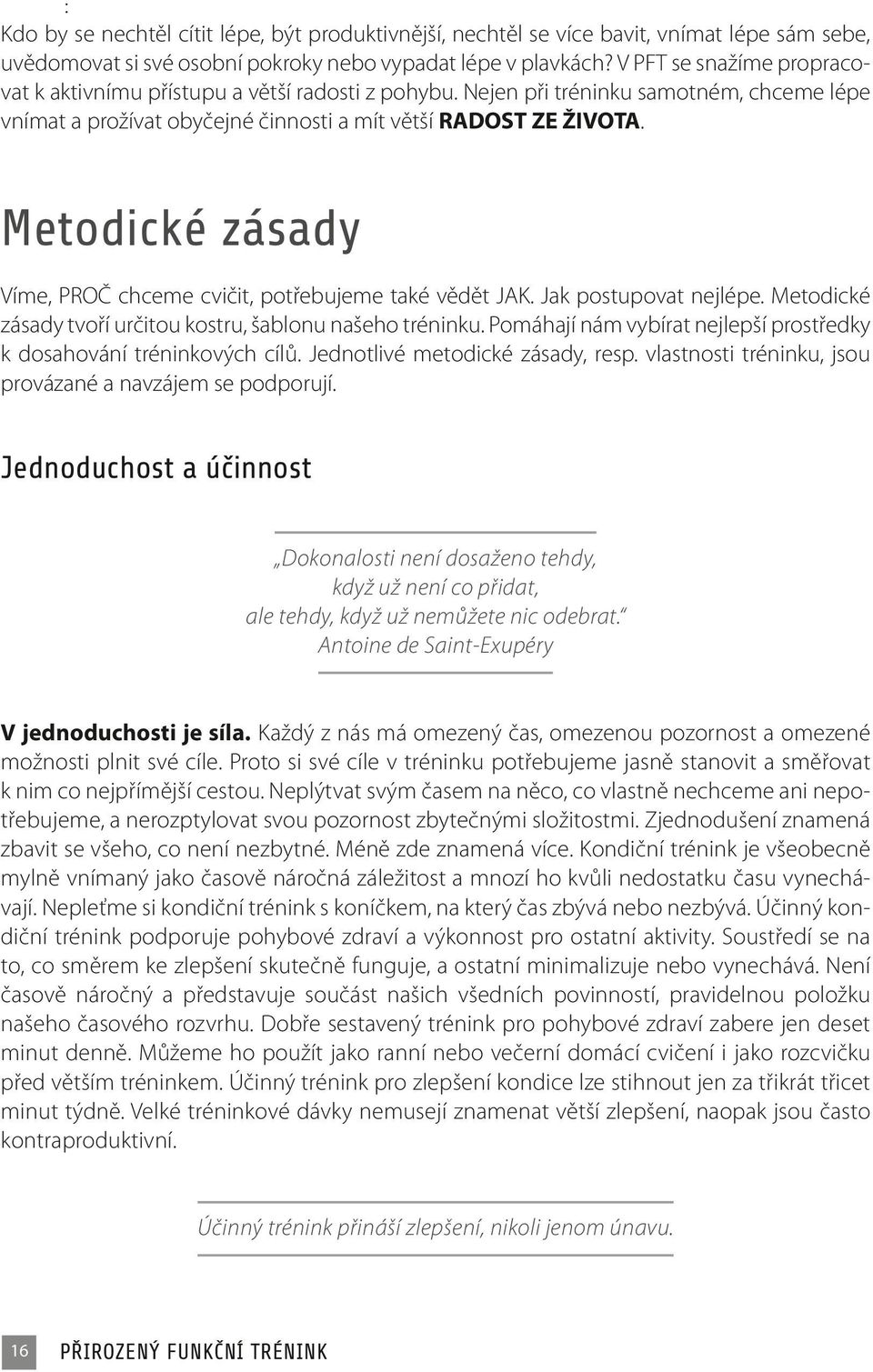 Metodické zásady Víme, PROČ chceme cvičit, potřebujeme také vědět JAK. Jak postupovat nejlépe. Metodické zásady tvoří určitou kostru, šablonu našeho tréninku.