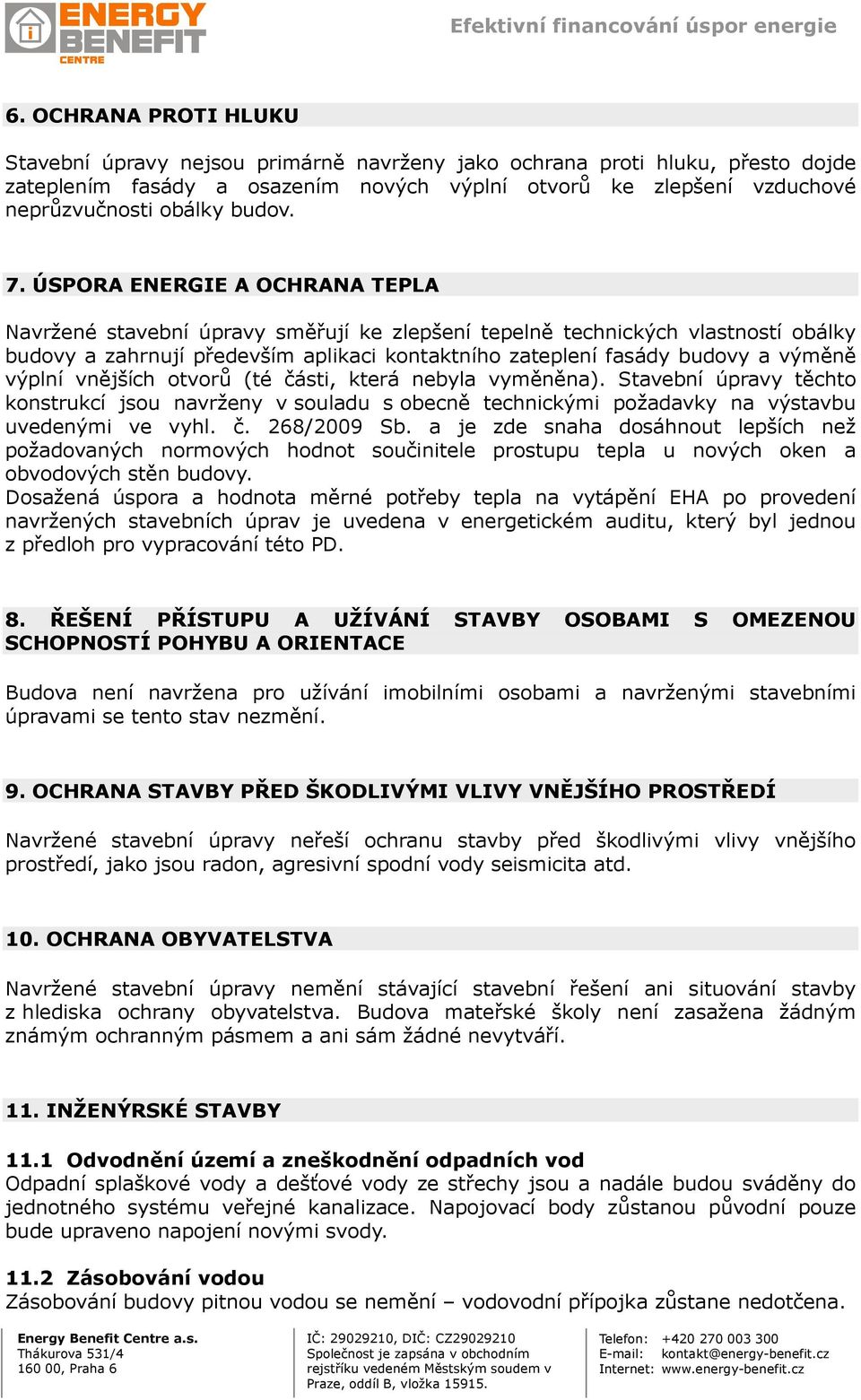 ÚSPORA ENERGIE A OCHRANA TEPLA Navržené stavební úpravy směřují ke zlepšení tepelně technických vlastností obálky budovy a zahrnují především aplikaci kontaktního zateplení fasády budovy a výměně