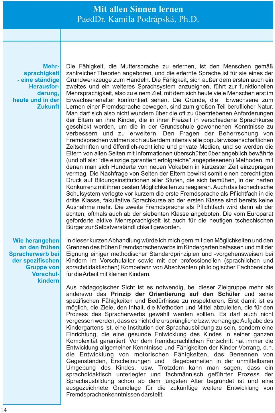 Mehrsprachigkeit - eine ständige Herausforderung, heute und in der Zukunft Wie herangehen an den frühen Spracherwerb bei der spezifischen Gruppe von Vorschulkindern Die Fähigkeit, die Muttersprache