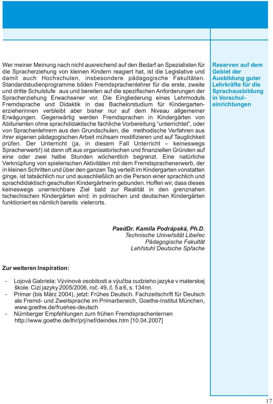 Standardstudienprogramme bilden Fremdsprachenlehrer für die erste, zweite und dritte Schulstufe aus und bereiten auf die spezifischen Anforderungen der Spracherziehung Erwachsener vor.