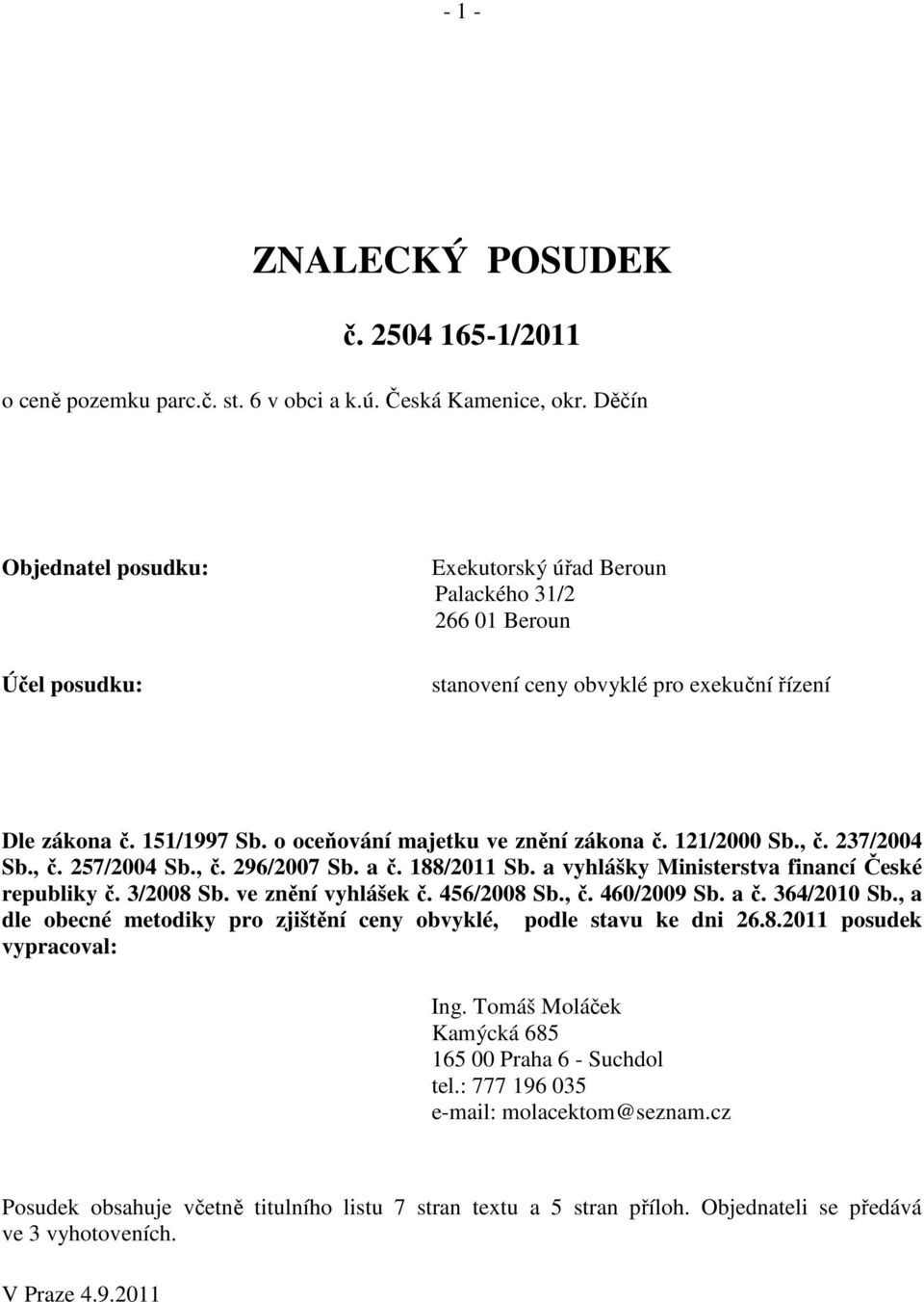 o oceňování majetku ve znění zákona č. 121/2000 Sb., č. 237/2004 Sb., č. 257/2004 Sb., č. 296/2007 Sb. a č. 188/2011 Sb. a vyhlášky Ministerstva financí České republiky č. 3/2008 Sb.