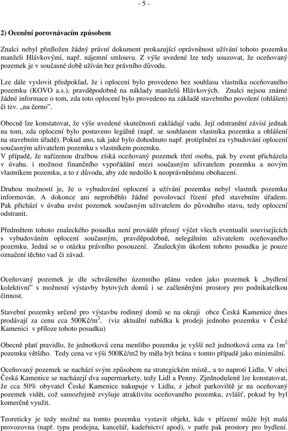 Lze dále vyslovit předpoklad, že i oplocení bylo provedeno bez souhlasu vlastníka oceňovaného pozemku (KOVO a.s.), pravděpodobně na náklady manželů Hlávkových.