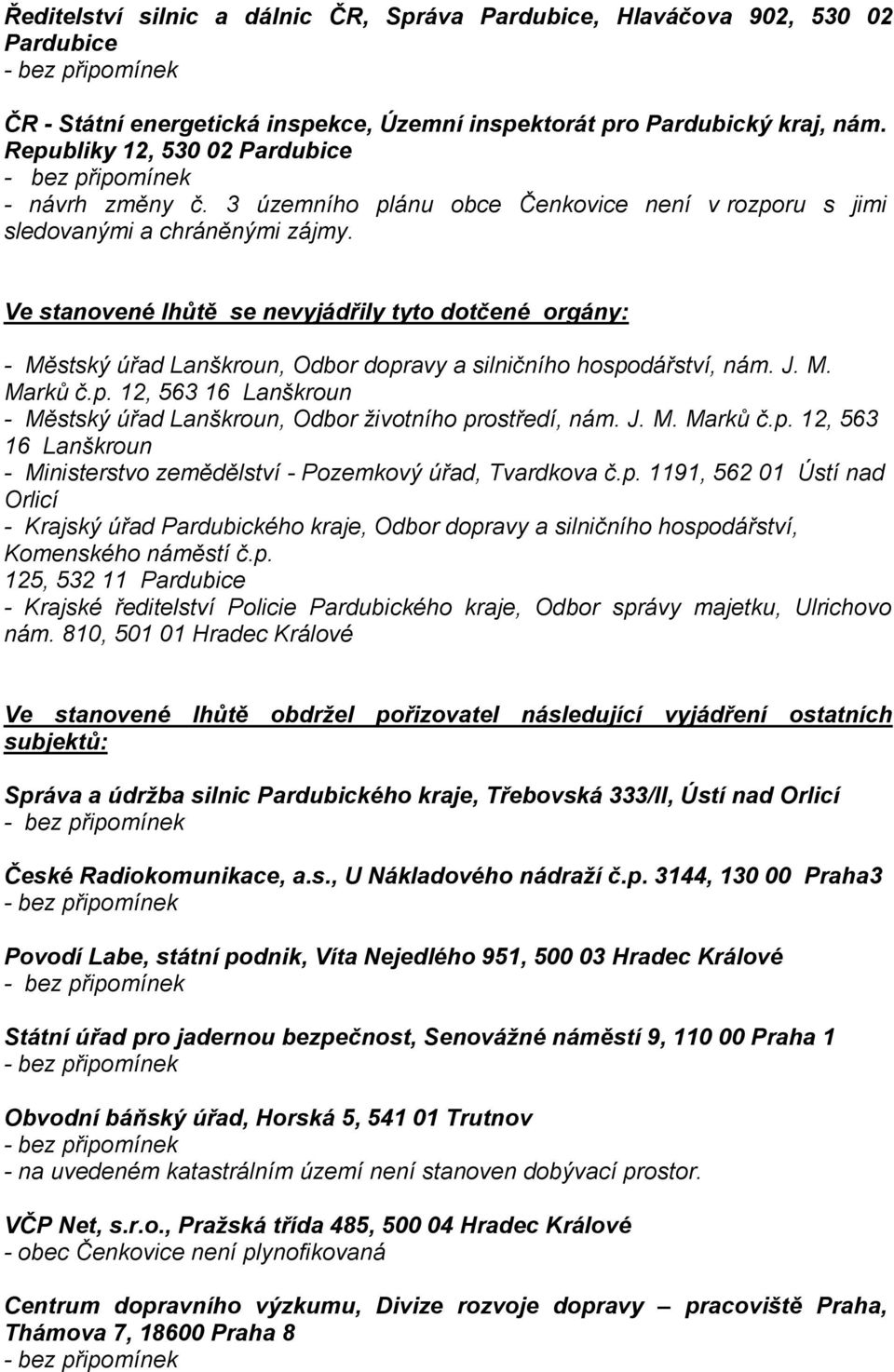 Ve stanovené lhůtě se nevyjádřily tyto dotčené orgány: - Městský úřad Lanškroun, Odbor dopravy a silničního hospodářství, nám. J. M. Marků č.p. 12, 563 16 Lanškroun - Městský úřad Lanškroun, Odbor životního prostředí, nám.