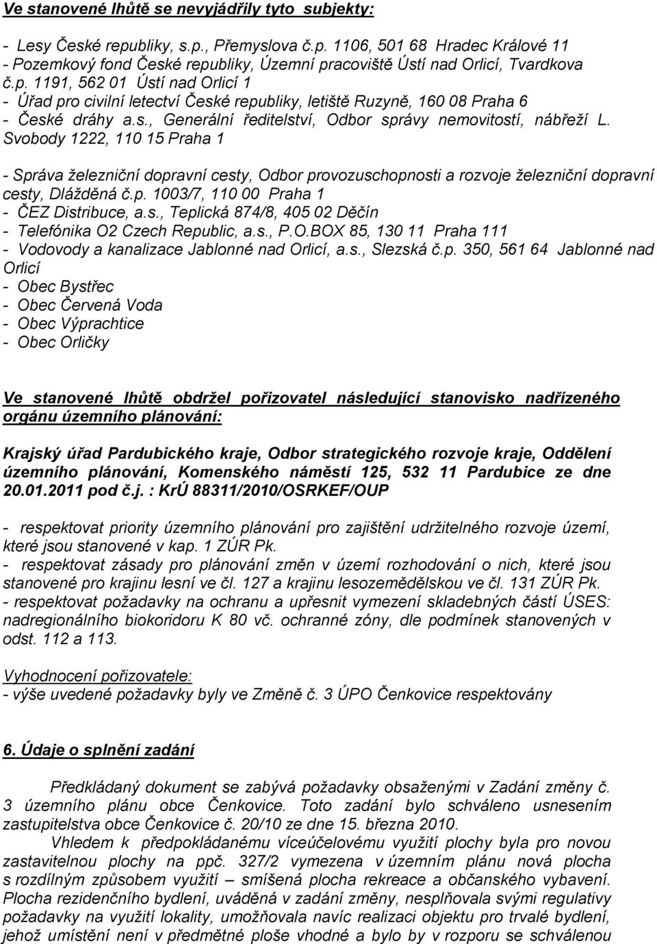 Svobody 1222, 110 15 Praha 1 - Správa železniční dopravní cesty, Odbor provozuschopnosti a rozvoje železniční dopravní cesty, Dlážděná č.p. 1003/7, 110 00 Praha 1 - ČEZ Distribuce, a.s., Teplická 874/8, 405 02 Děčín - Telefónika O2 Czech Republic, a.