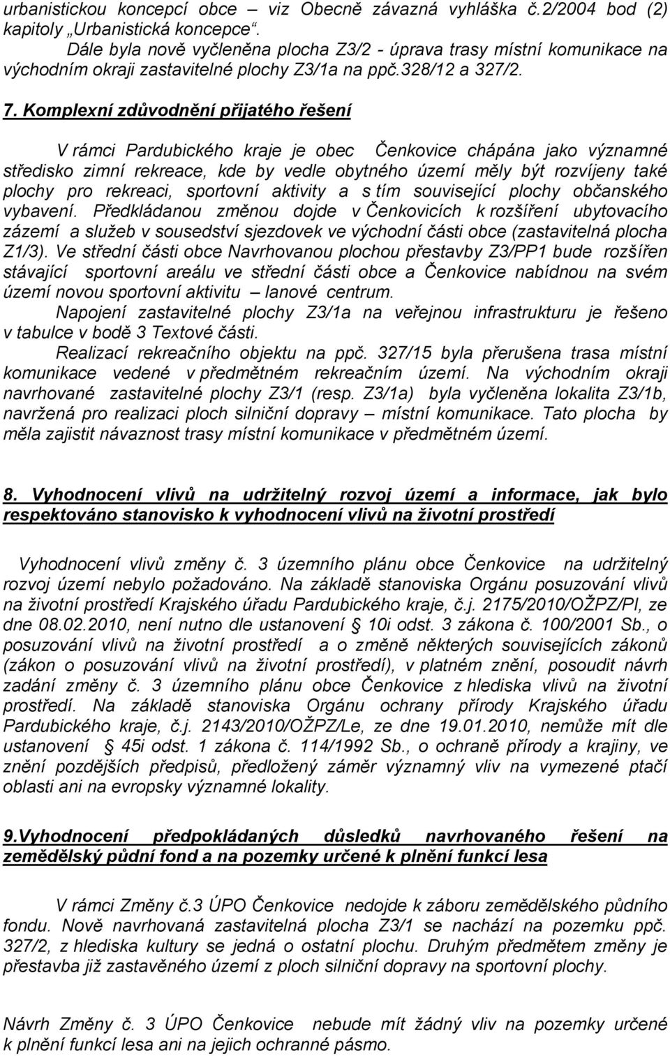 Komplexní zdůvodnění přijatého řešení V rámci Pardubického kraje je obec Čenkovice chápána jako významné středisko zimní rekreace, kde by vedle obytného území měly být rozvíjeny také plochy pro