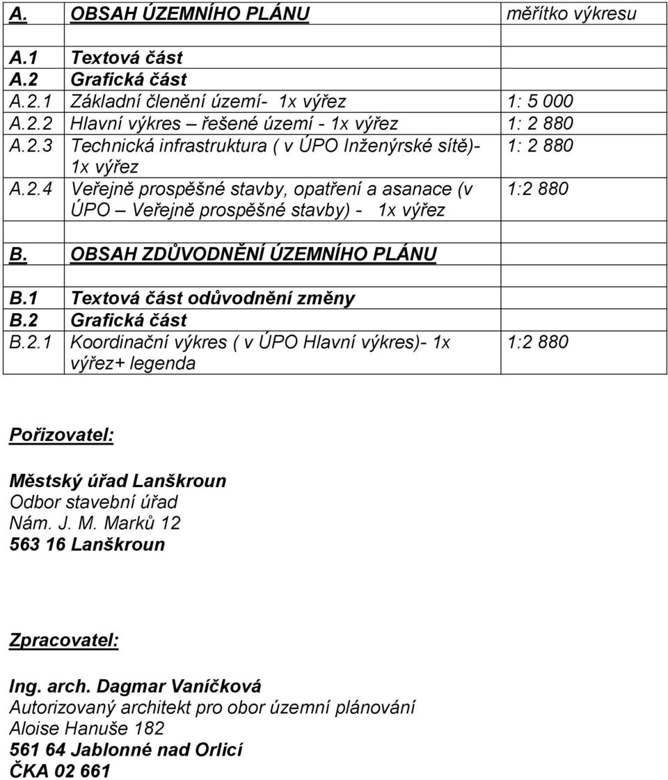 2 Grafická část B.2.1 Koordinační výkres ( v ÚPO Hlavní výkres)- 1x výřez+ legenda 1:2 880 Pořizovatel: Městský úřad Lanškroun Odbor stavební úřad Nám. J. M. Marků 12 563 16 Lanškroun Zpracovatel: Ing.