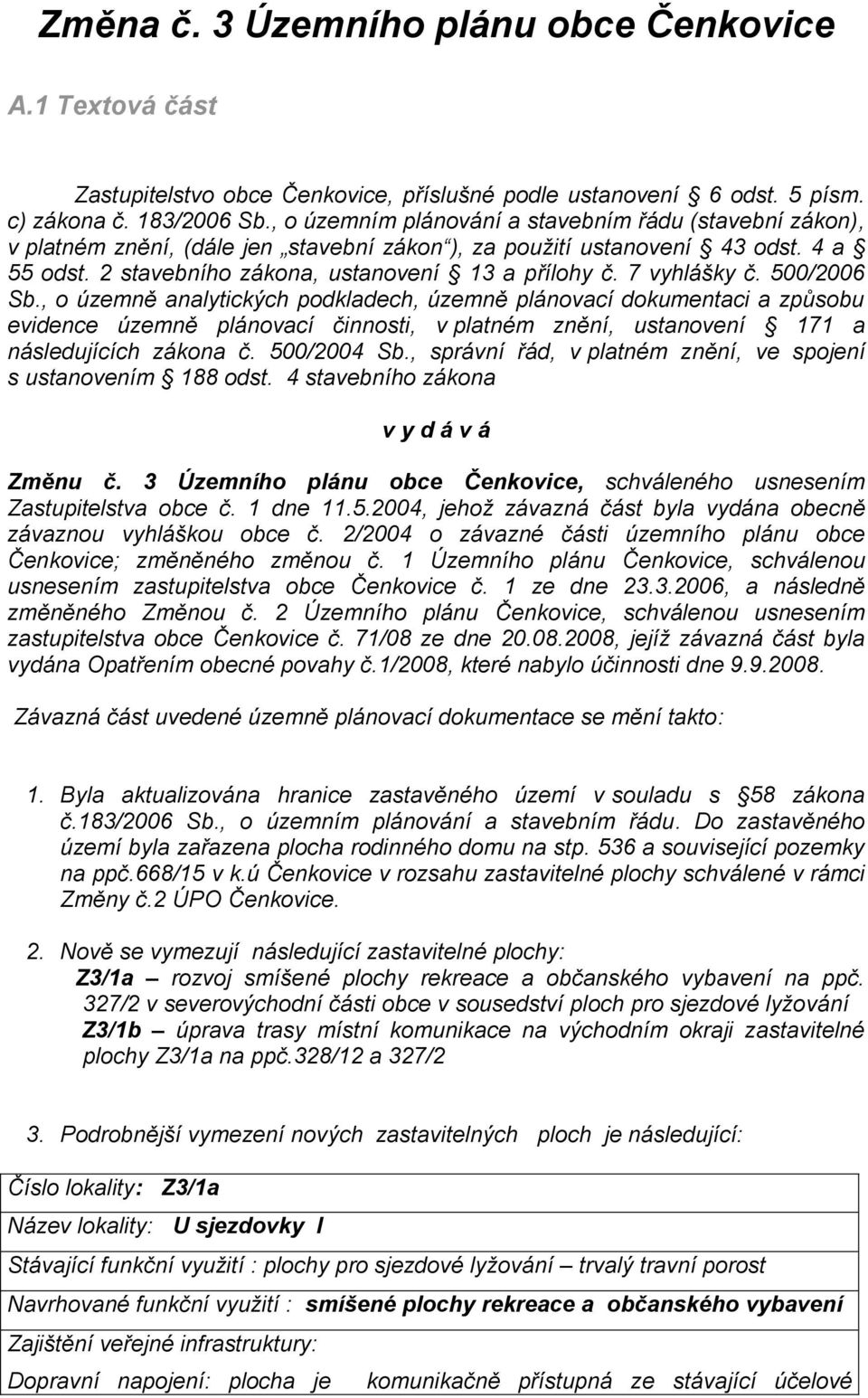 7 vyhlášky č. 500/2006 Sb., o územně analytických podkladech, územně plánovací dokumentaci a způsobu evidence územně plánovací činnosti, v platném znění, ustanovení 171 a následujících zákona č.